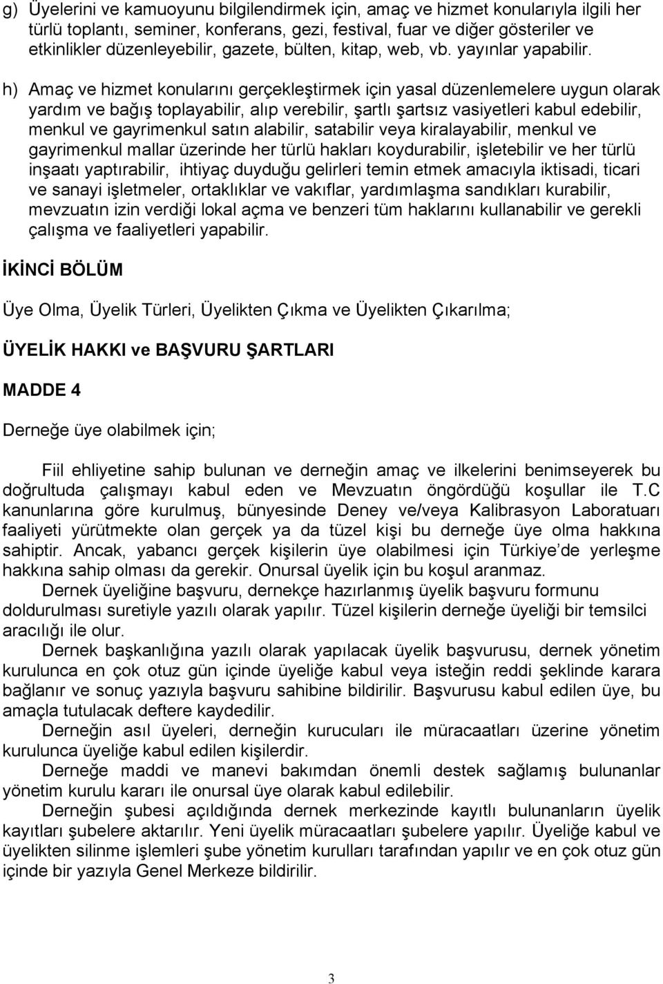 h) Amaç ve hizmet konularını gerçekleştirmek için yasal düzenlemelere uygun olarak yardım ve bağış toplayabilir, alıp verebilir, şartlı şartsız vasiyetleri kabul edebilir, menkul ve gayrimenkul satın