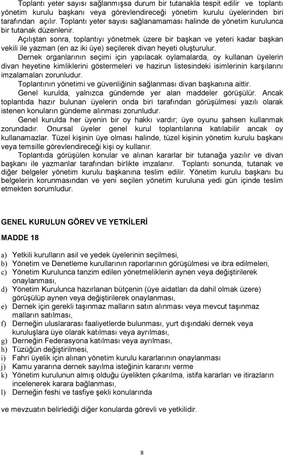 Açılıştan sonra, toplantıyı yönetmek üzere bir başkan ve yeteri kadar başkan vekili ile yazman (en az iki üye) seçilerek divan heyeti oluşturulur.