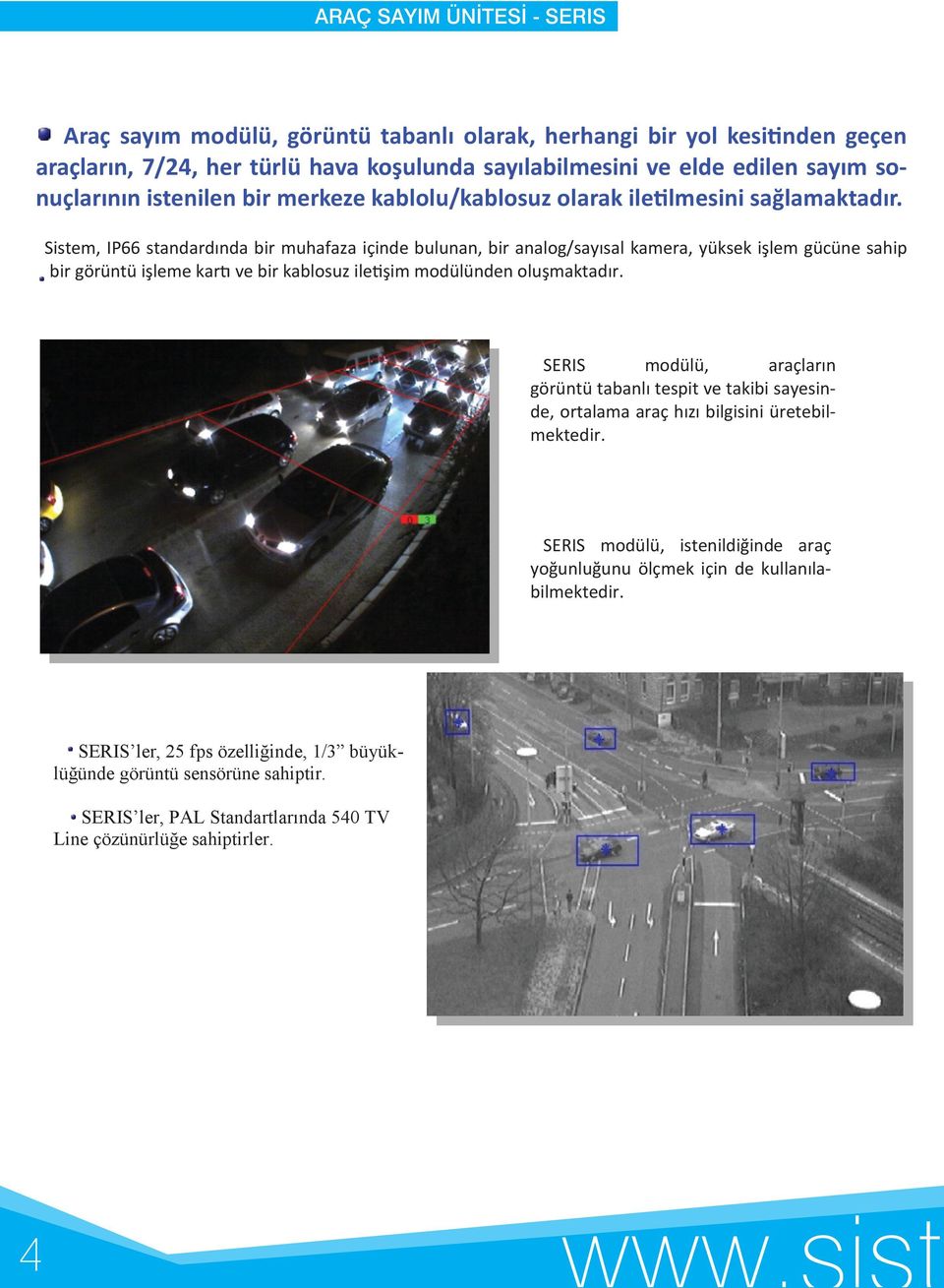 Sistem, IP66 standardında bir muhafaza içinde bulunan, bir analog/sayısal kamera, yüksek işlem gücüne sahip bir görüntü işleme kartı ve bir kablosuz iletişim modülünden oluşmaktadır.