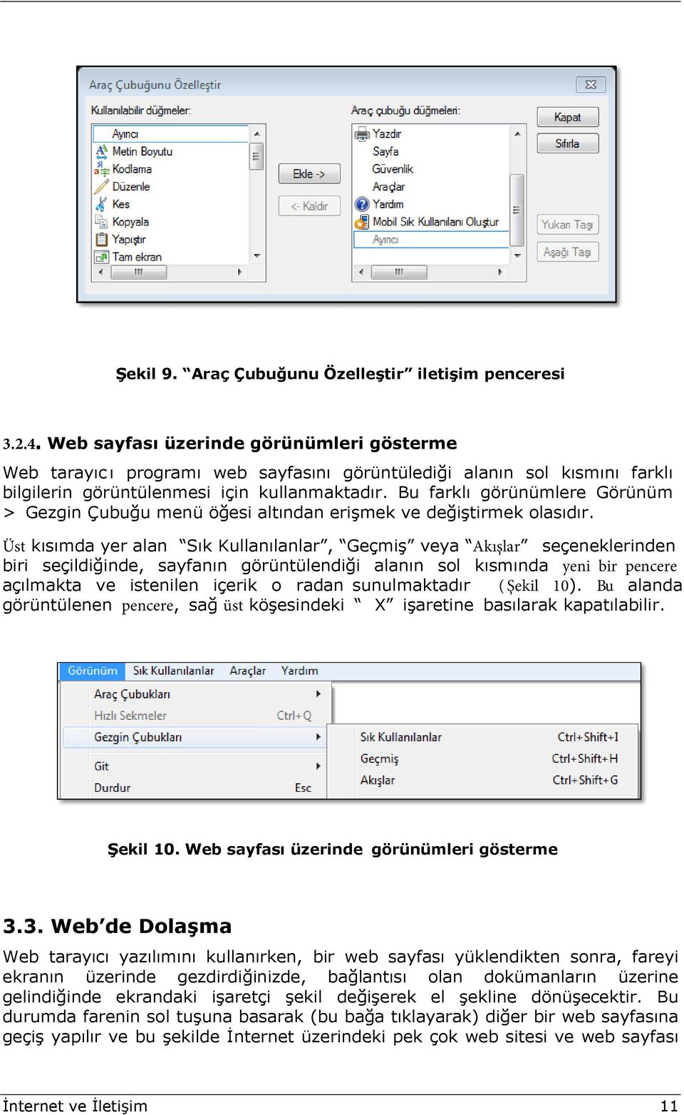 Bu farklı görünümlere Görünüm > Gezgin Çubuğu menü öğesi altından erişmek ve değiştirmek olasıdır.