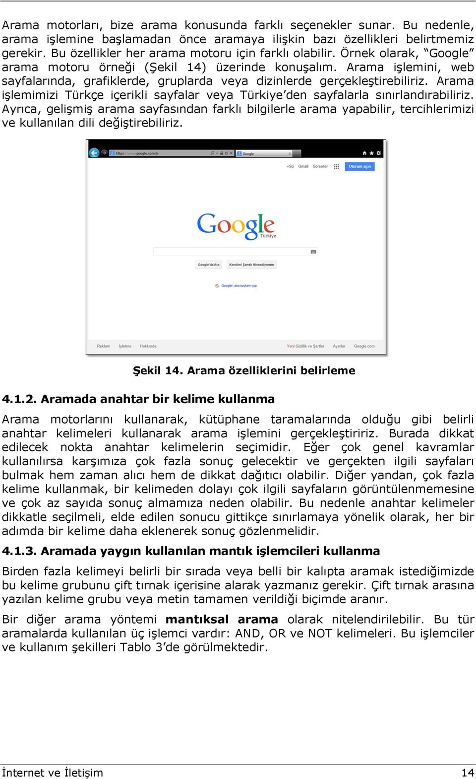 Arama işlemini, web sayfalarında, grafiklerde, gruplarda veya dizinlerde gerçekleştirebiliriz. Arama işlemimizi Türkçe içerikli sayfalar veya Türkiye den sayfalarla sınırlandırabiliriz.