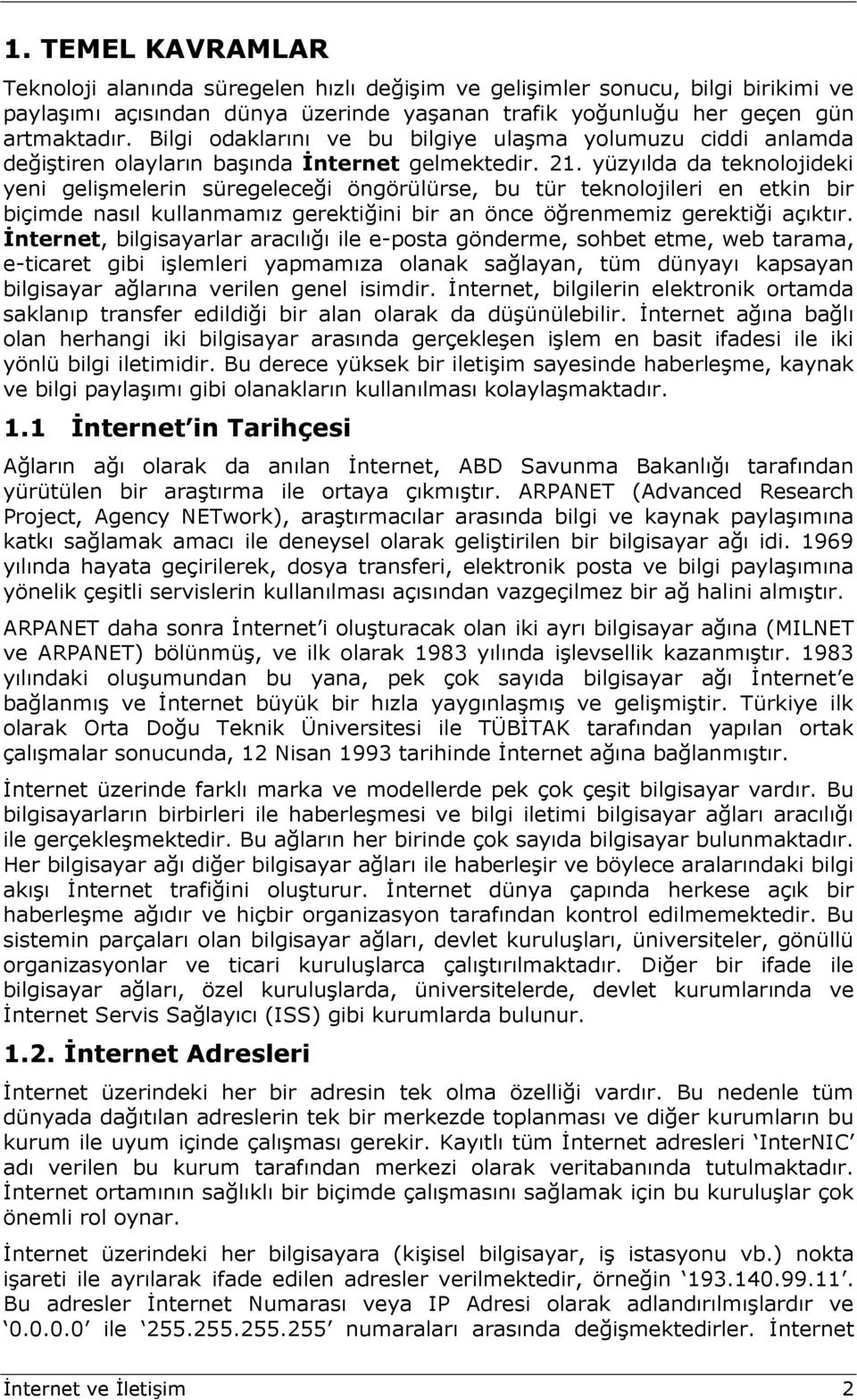 yüzyılda da teknolojideki yeni gelişmelerin süregeleceği öngörülürse, bu tür teknolojileri en etkin bir biçimde nasıl kullanmamız gerektiğini bir an önce öğrenmemiz gerektiği açıktır.