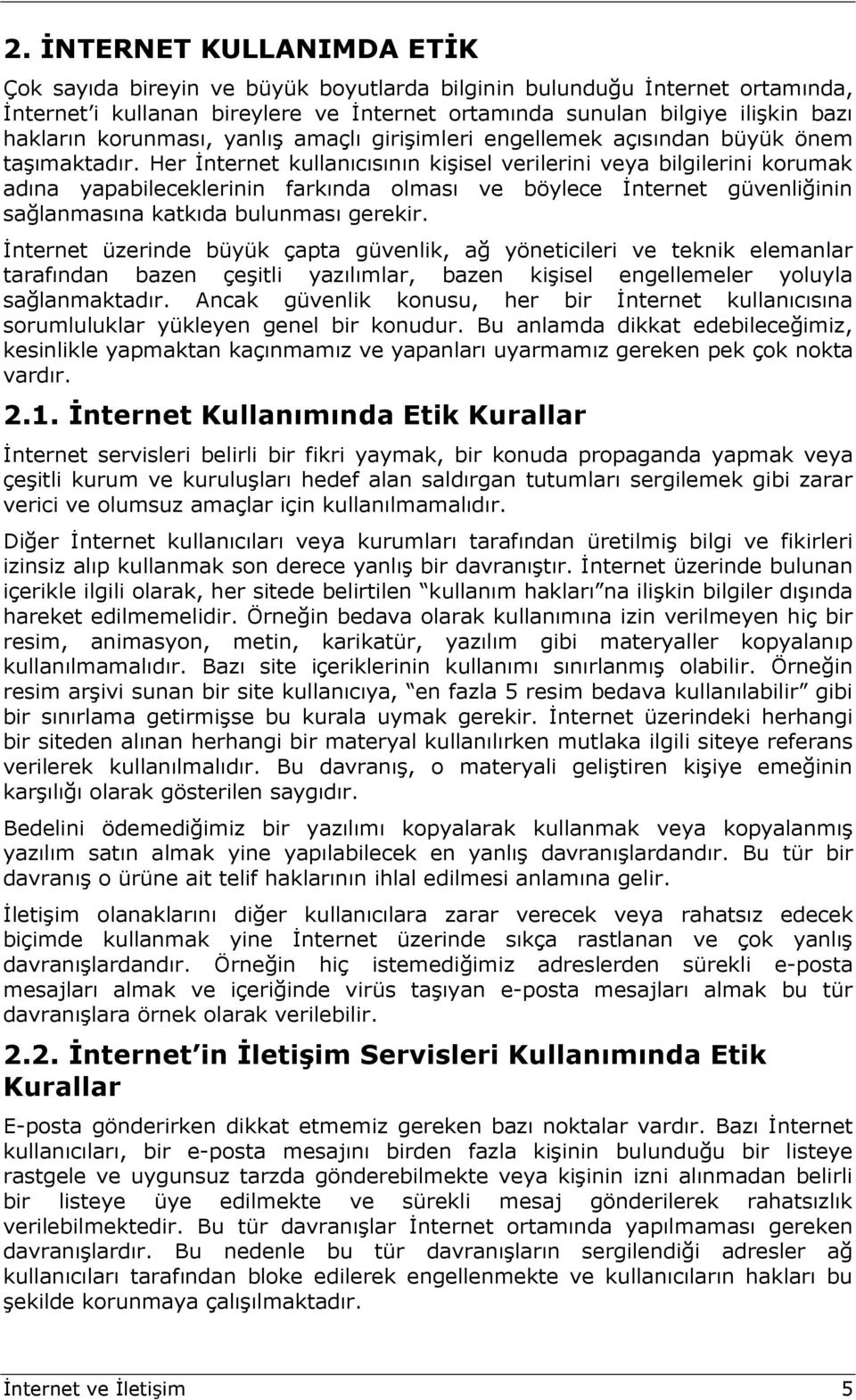 Her İnternet kullanıcısının kişisel verilerini veya bilgilerini korumak adına yapabileceklerinin farkında olması ve böylece İnternet güvenliğinin sağlanmasına katkıda bulunması gerekir.