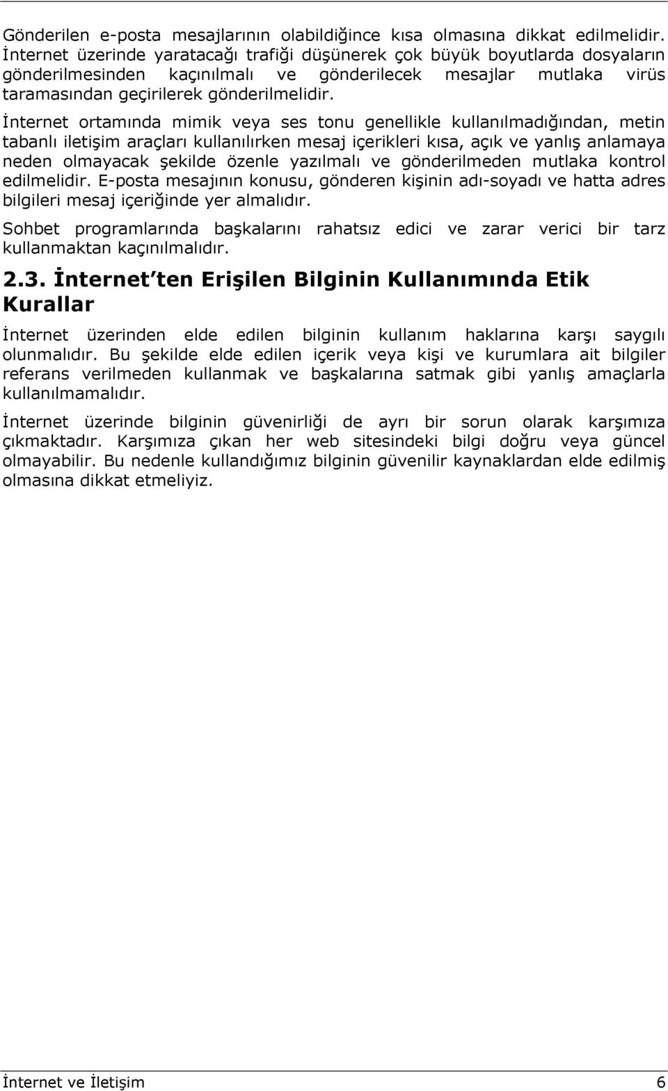 İnternet ortamında mimik veya ses tonu genellikle kullanılmadığından, metin tabanlı iletişim araçları kullanılırken mesaj içerikleri kısa, açık ve yanlış anlamaya neden olmayacak şekilde özenle