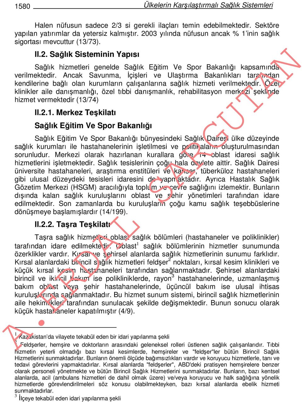 Ancak Savunma, İçişleri ve Ulaştırma Bakanlıkları tarafından kendilerine bağlı olan kurumların çalışanlarına sağlık hizmeti verilmektedir.