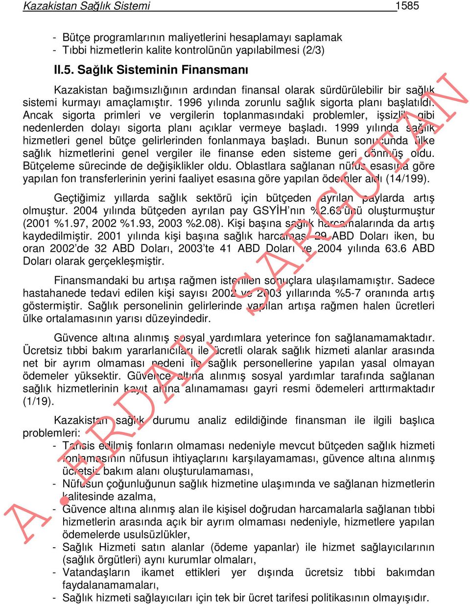 1999 yılında sağlık hizmetleri genel bütçe gelirlerinden fonlanmaya başladı. Bunun sonucunda ülke sağlık hizmetlerini genel vergiler ile finanse eden sisteme geri dönmüş oldu.