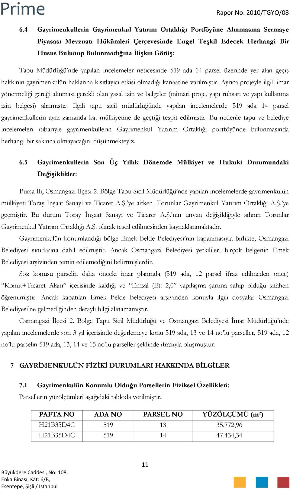 Ayrıca projeyle ilgili imar yönetmeliği gereği alınması gerekli olan yasal izin ve belgeler (mimari proje, yapı ruhsatı ve yapı kullanma izin belgesi) alınmıştır.