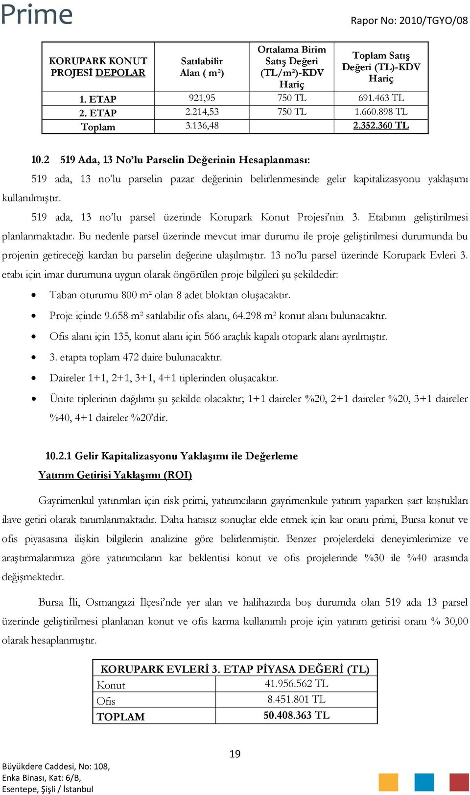 2 519 Ada, 13 No lu Parselin Değerinin Hesaplanması: 519 ada, 13 no lu parselin pazar değerinin belirlenmesinde gelir kapitalizasyonu yaklaşımı kullanılmıştır.