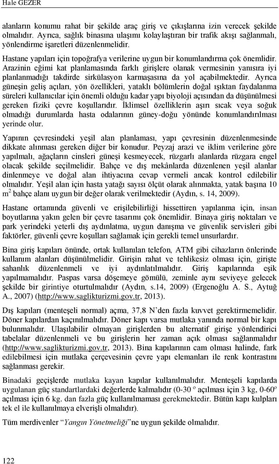 Arazinin eğimi kat planlamasında farklı girişlere olanak vermesinin yanısıra iyi planlanmadığı takdirde sirkülasyon karmaşasına da yol açabilmektedir.