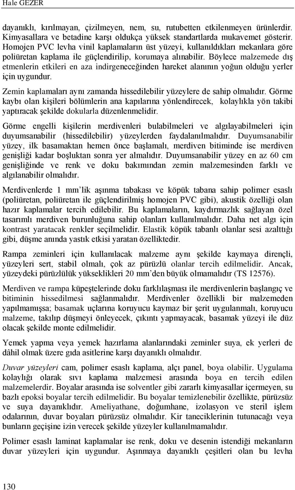 Böylece malzemede dış etmenlerin etkileri en aza indirgeneceğinden hareket alanının yoğun olduğu yerler için uygundur. Zemin kaplamaları aynı zamanda hissedilebilir yüzeylere de sahip olmalıdır.