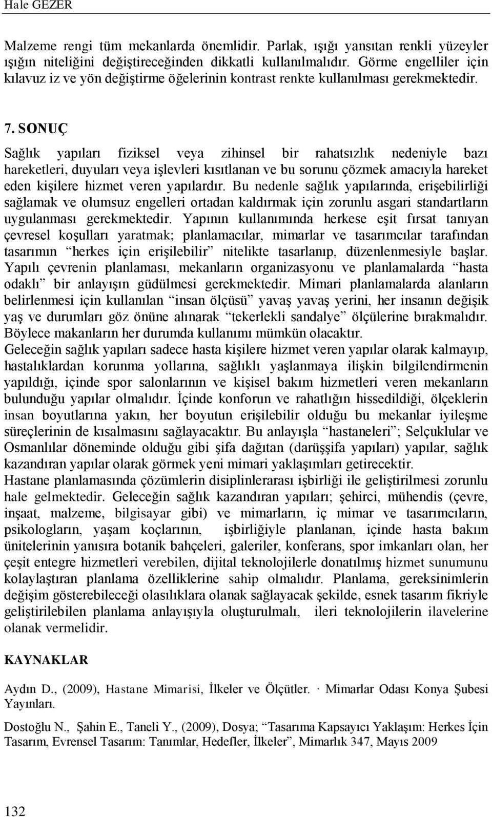 SONUÇ Sağlık yapıları fiziksel veya zihinsel bir rahatsızlık nedeniyle bazı hareketleri, duyuları veya işlevleri kısıtlanan ve bu sorunu çözmek amacıyla hareket eden kişilere hizmet veren yapılardır.