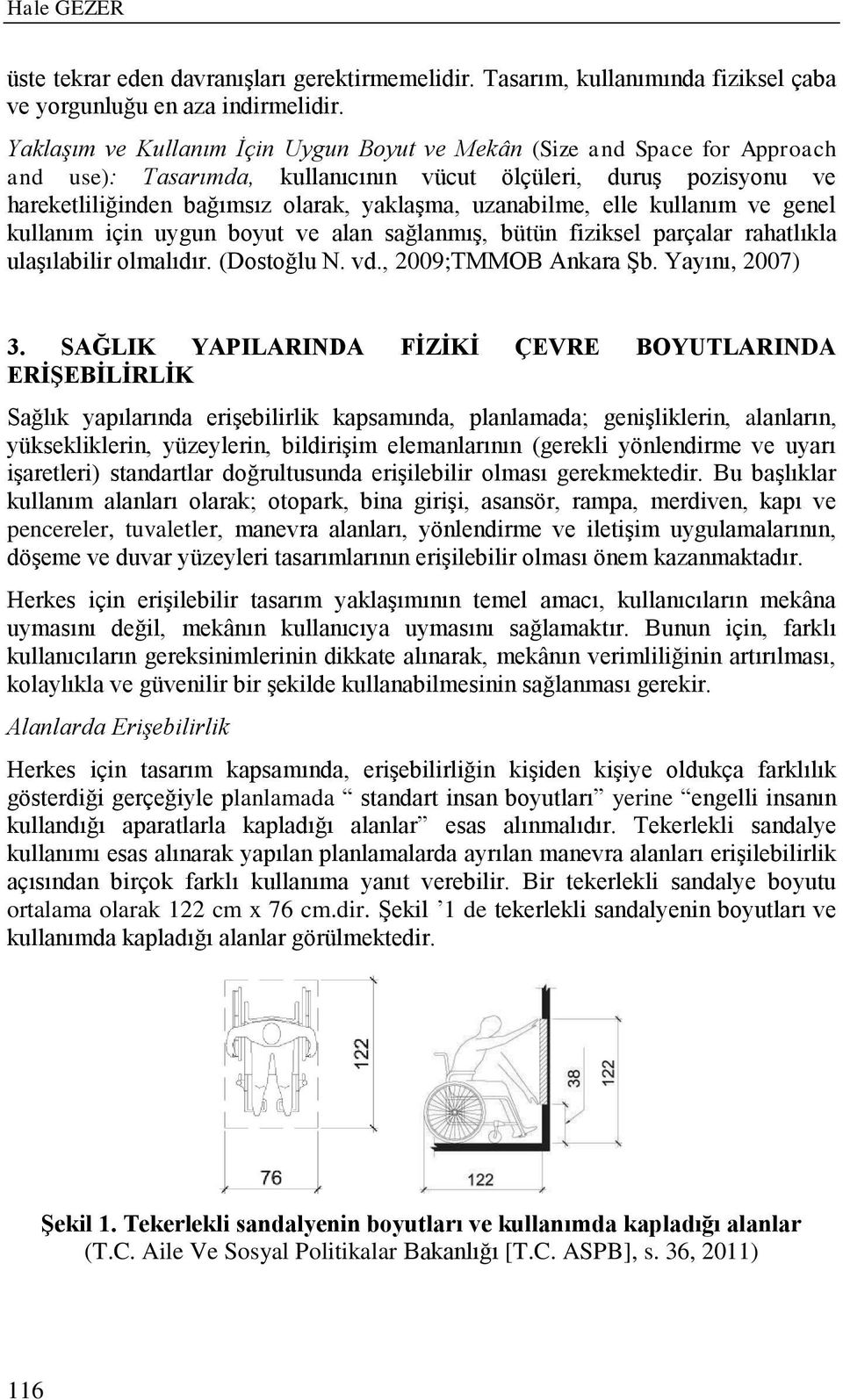 uzanabilme, elle kullanım ve genel kullanım için uygun boyut ve alan sağlanmış, bütün fiziksel parçalar rahatlıkla ulaşılabilir olmalıdır. (Dostoğlu N. vd., 2009;TMMOB Ankara Şb. Yayını, 2007) 3.