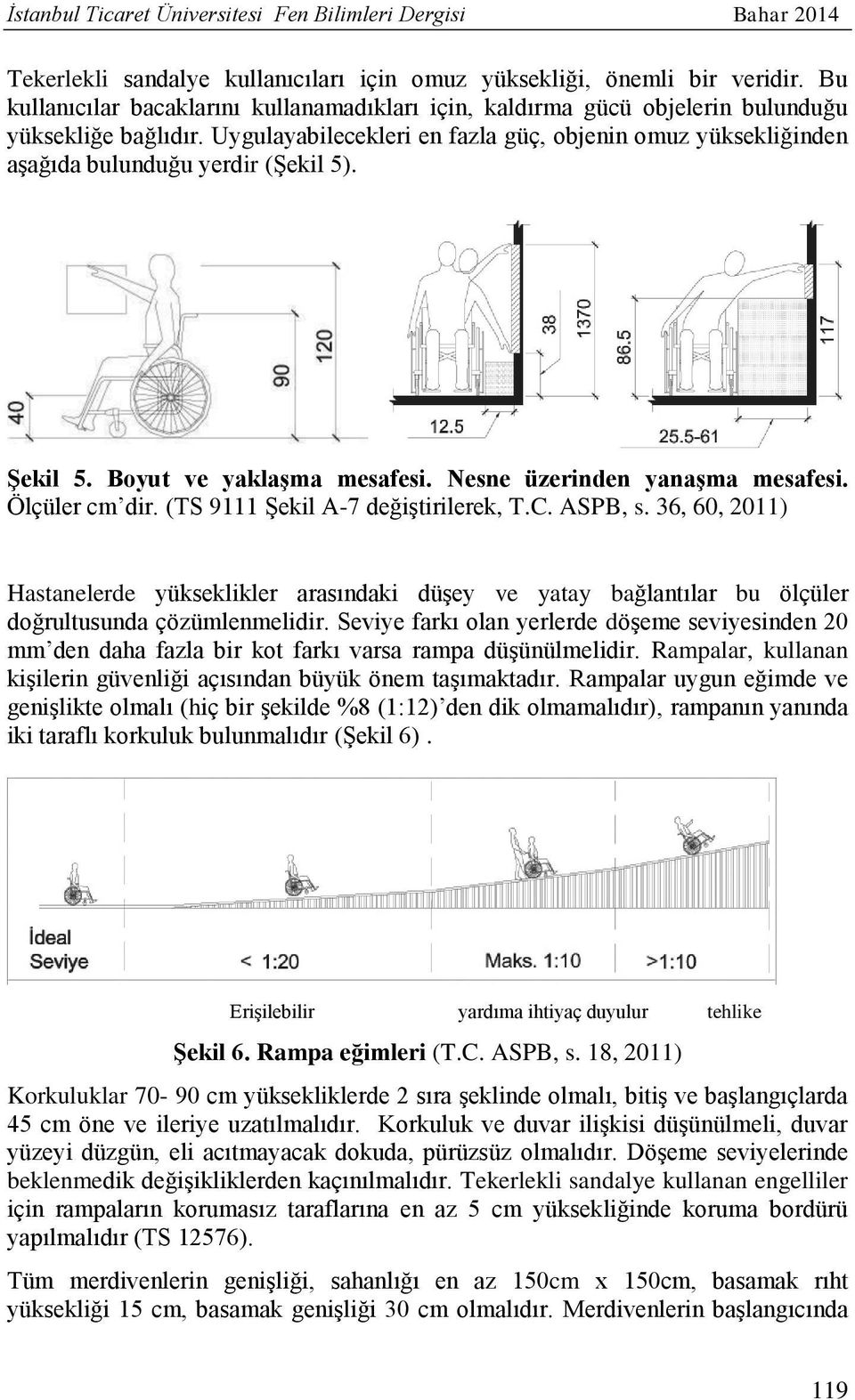 Uygulayabilecekleri en fazla güç, objenin omuz yüksekliğinden aşağıda bulunduğu yerdir (Şekil 5). Şekil 5. Boyut ve yaklaşma mesafesi. Nesne üzerinden yanaşma mesafesi. Ölçüler cm dir.