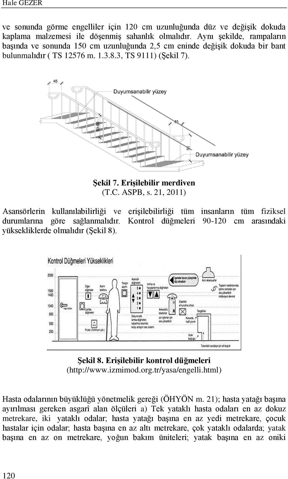 ASPB, s. 21, 2011) Asansörlerin kullanılabilirliği ve erişilebilirliği tüm insanların tüm fiziksel durumlarına göre sağlanmalıdır.