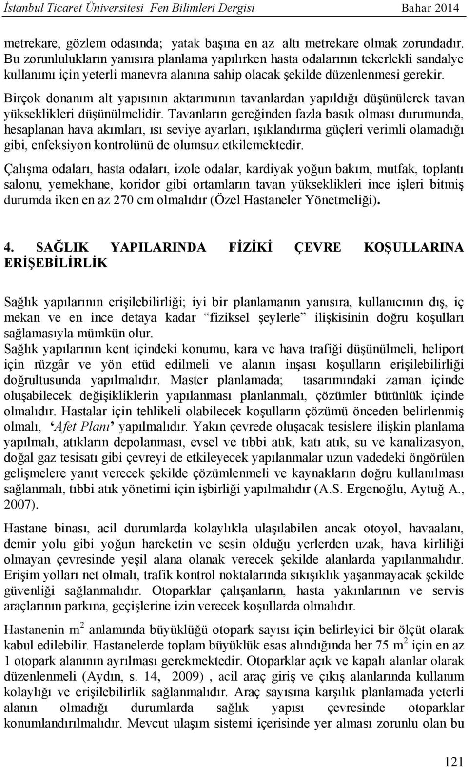 Birçok donanım alt yapısının aktarımının tavanlardan yapıldığı düşünülerek tavan yükseklikleri düşünülmelidir.