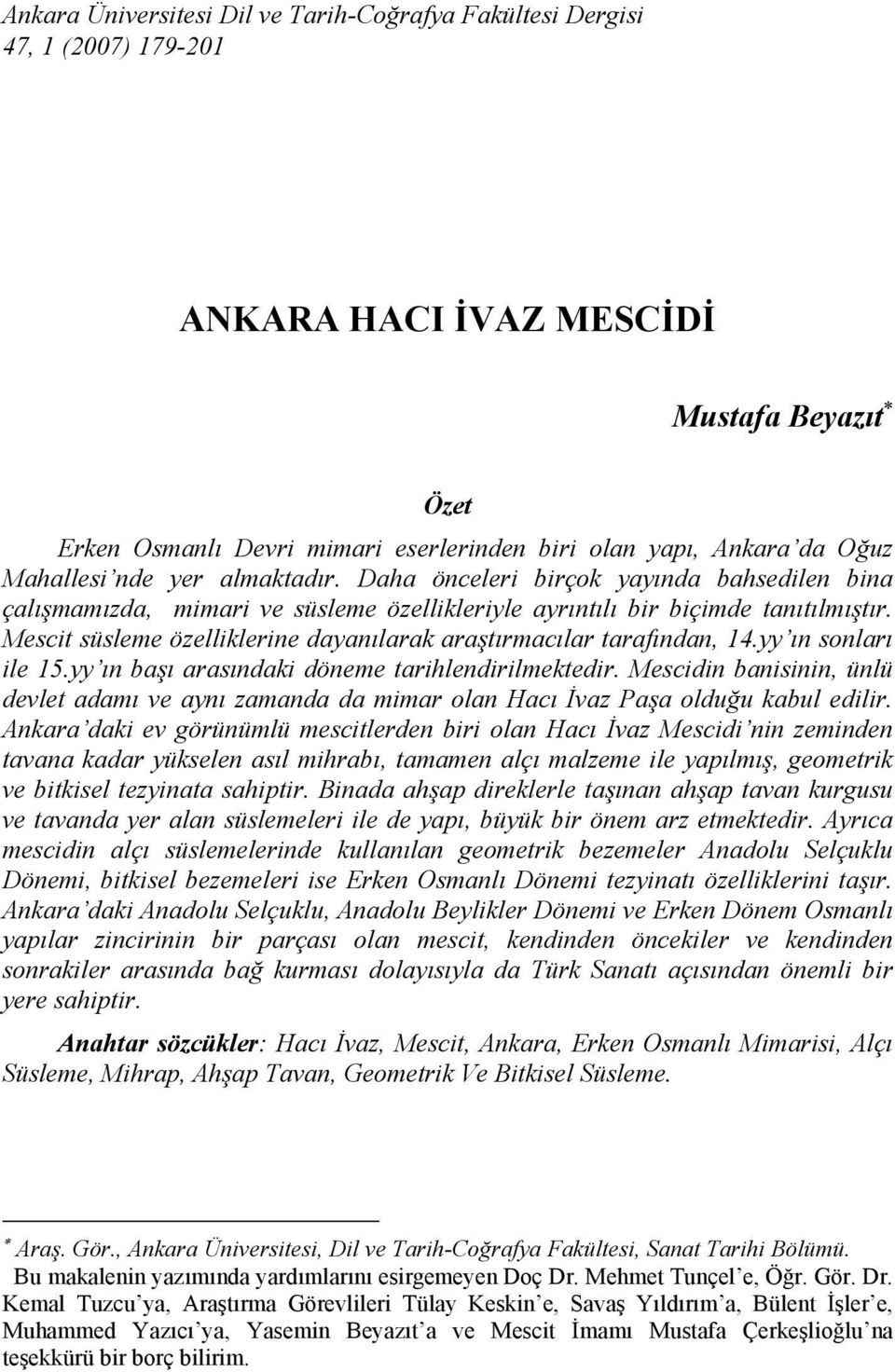 Mescit süsleme özelliklerine dayanılarak araştırmacılar tarafından, 14.yy ın sonları ile 15.yy ın başı arasındaki döneme tarihlendirilmektedir.