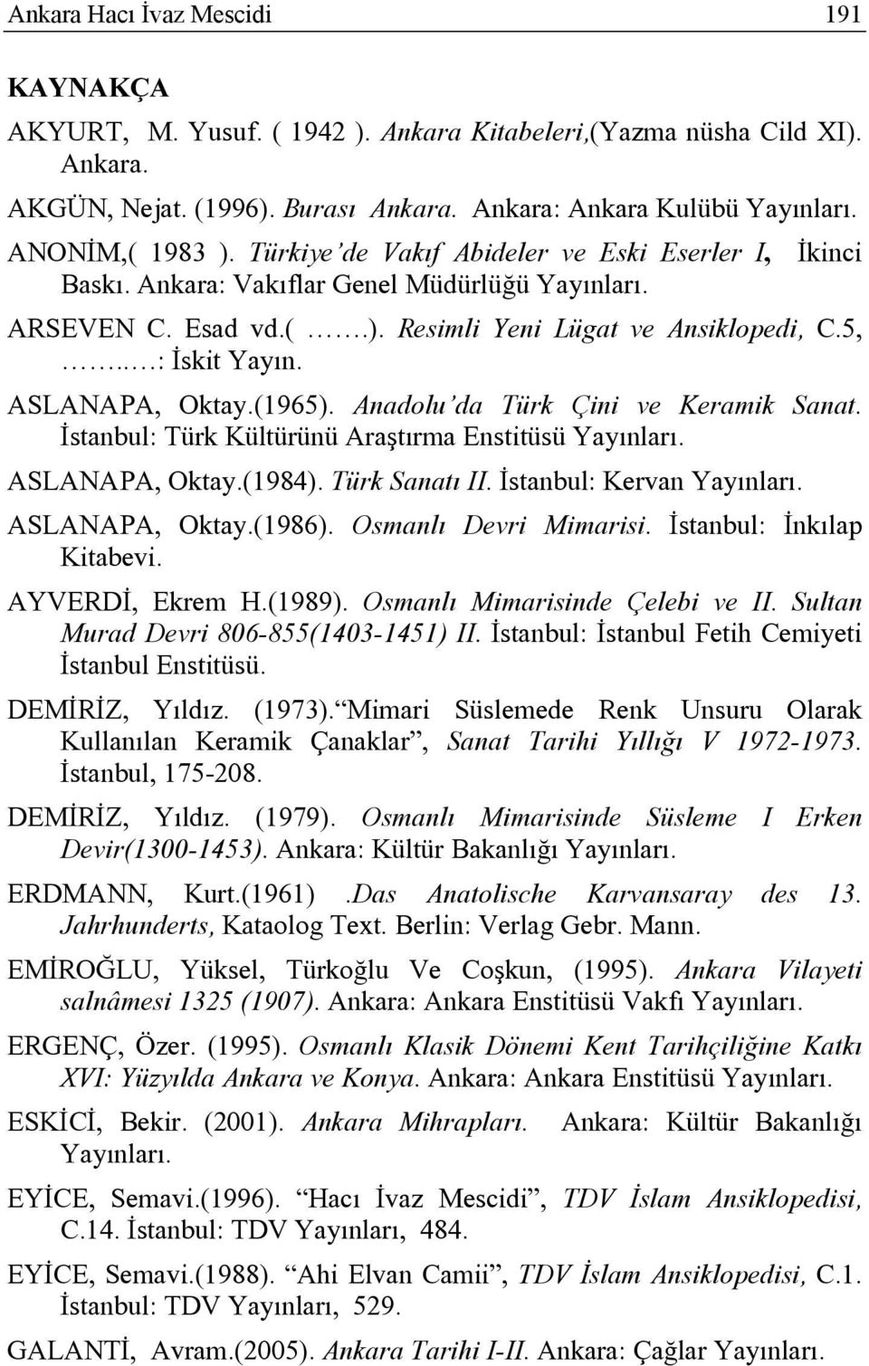 ASLANAPA, Oktay.(1965). Anadolu da Türk Çini ve Keramik Sanat. İstanbul: Türk Kültürünü Araştırma Enstitüsü Yayınları. ASLANAPA, Oktay.(1984). Türk Sanatı II. İstanbul: Kervan Yayınları.