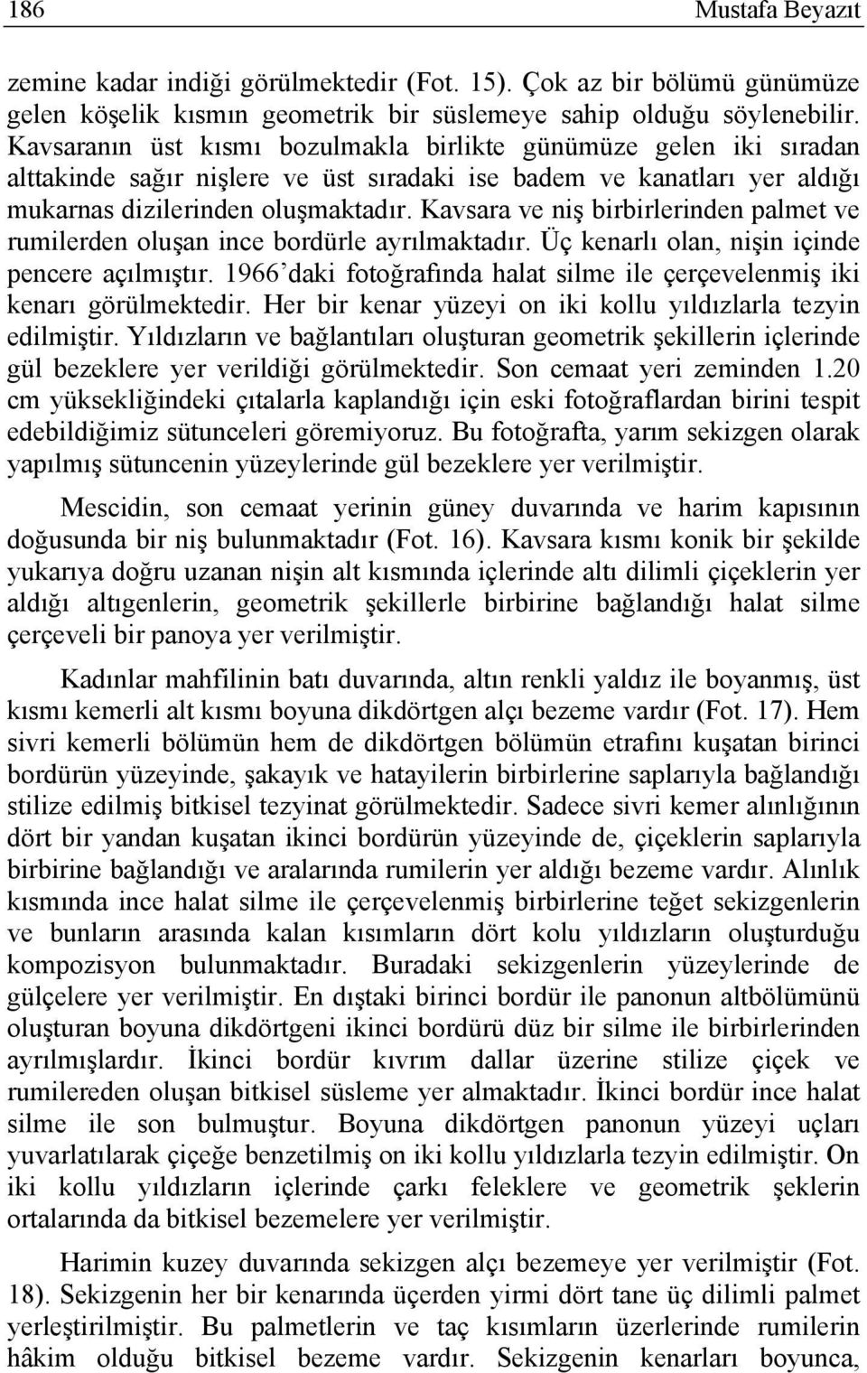 Kavsara ve niş birbirlerinden palmet ve rumilerden oluşan ince bordürle ayrılmaktadır. Üç kenarlı olan, nişin içinde pencere açılmıştır.