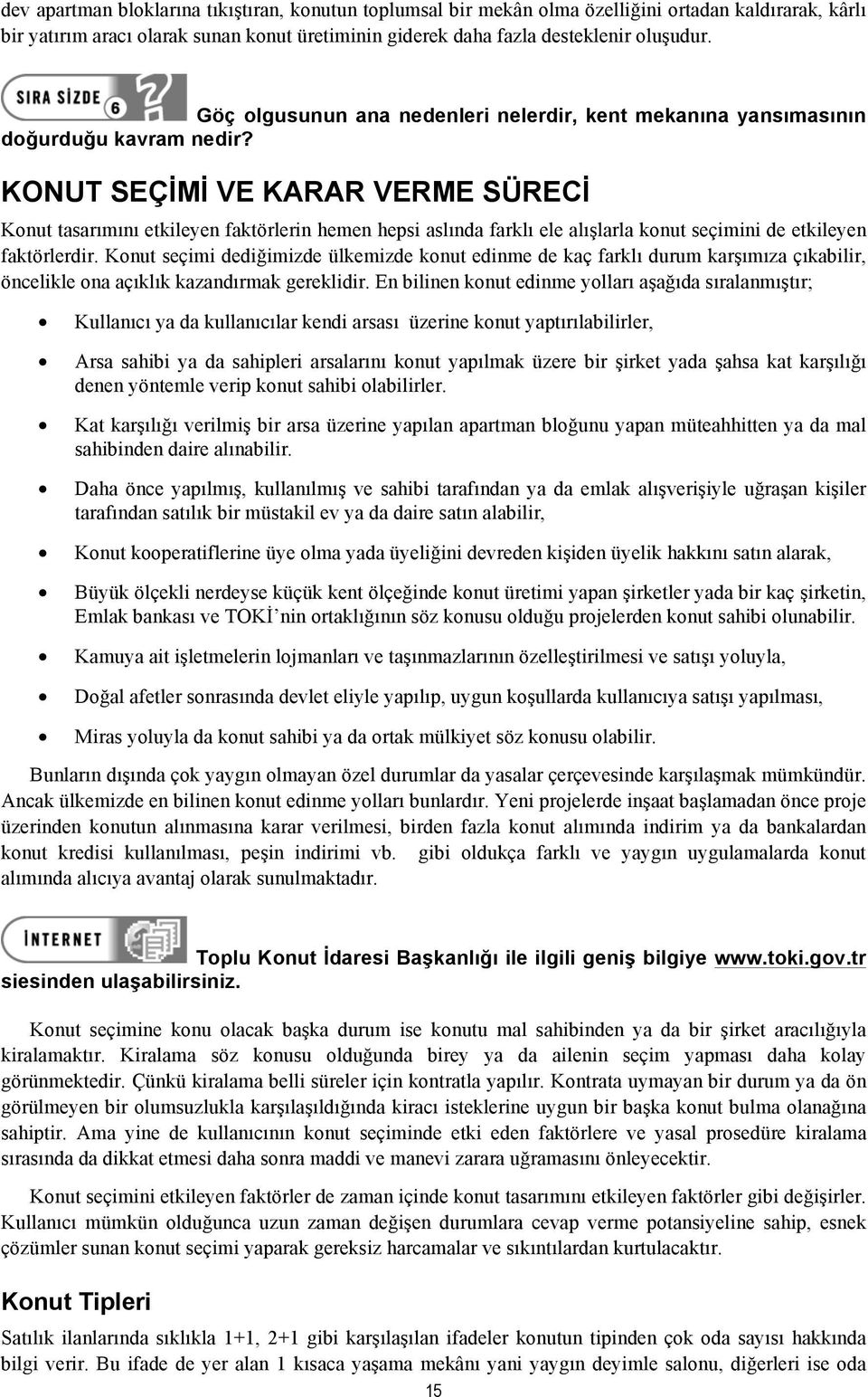 KONUT SEÇİMİ VE KARAR VERME SÜRECİ Konut tasarımını etkileyen faktörlerin hemen hepsi aslında farklı ele alışlarla konut seçimini de etkileyen faktörlerdir.