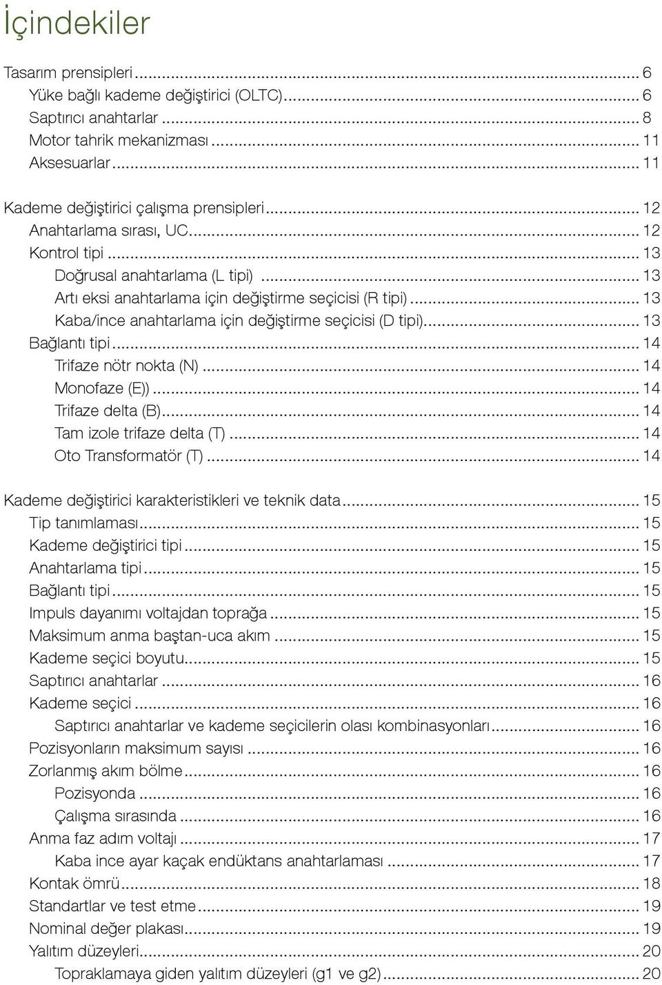 .. 13 Kaba/ince anahtarlama için değiştirme seçicisi (D tipi)... 13 Bağlantı tipi... 14 Trifaze nötr nokta (N)... 14 Monofaze (E))... 14 Trifaze delta (B)... 14 Tam izole trifaze delta (T).