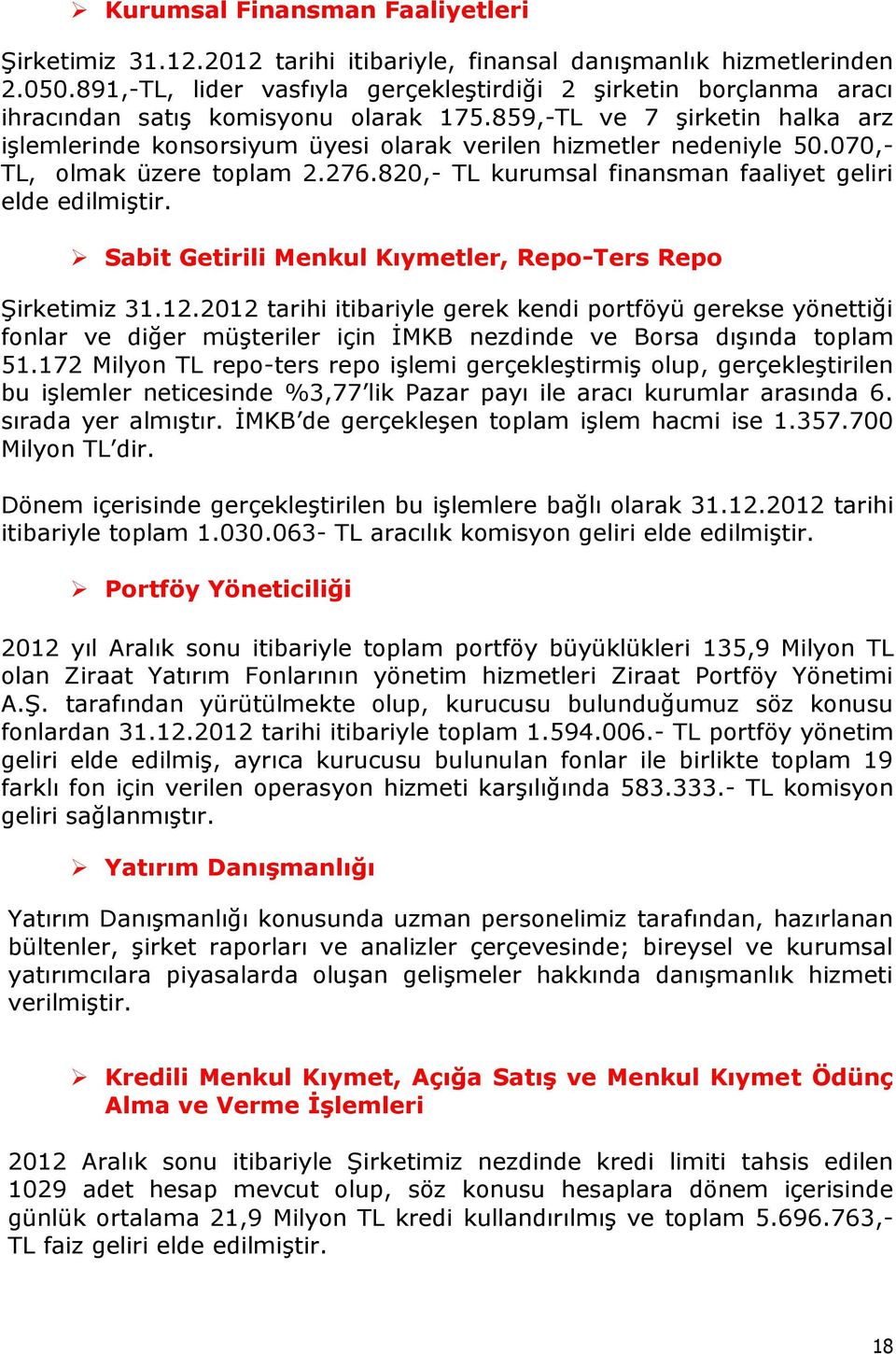 859,-TL ve 7 şirketin halka arz işlemlerinde konsorsiyum üyesi olarak verilen hizmetler nedeniyle 50.070,- TL, olmak üzere toplam 2.276.820,- TL kurumsal finansman faaliyet geliri elde edilmiştir.