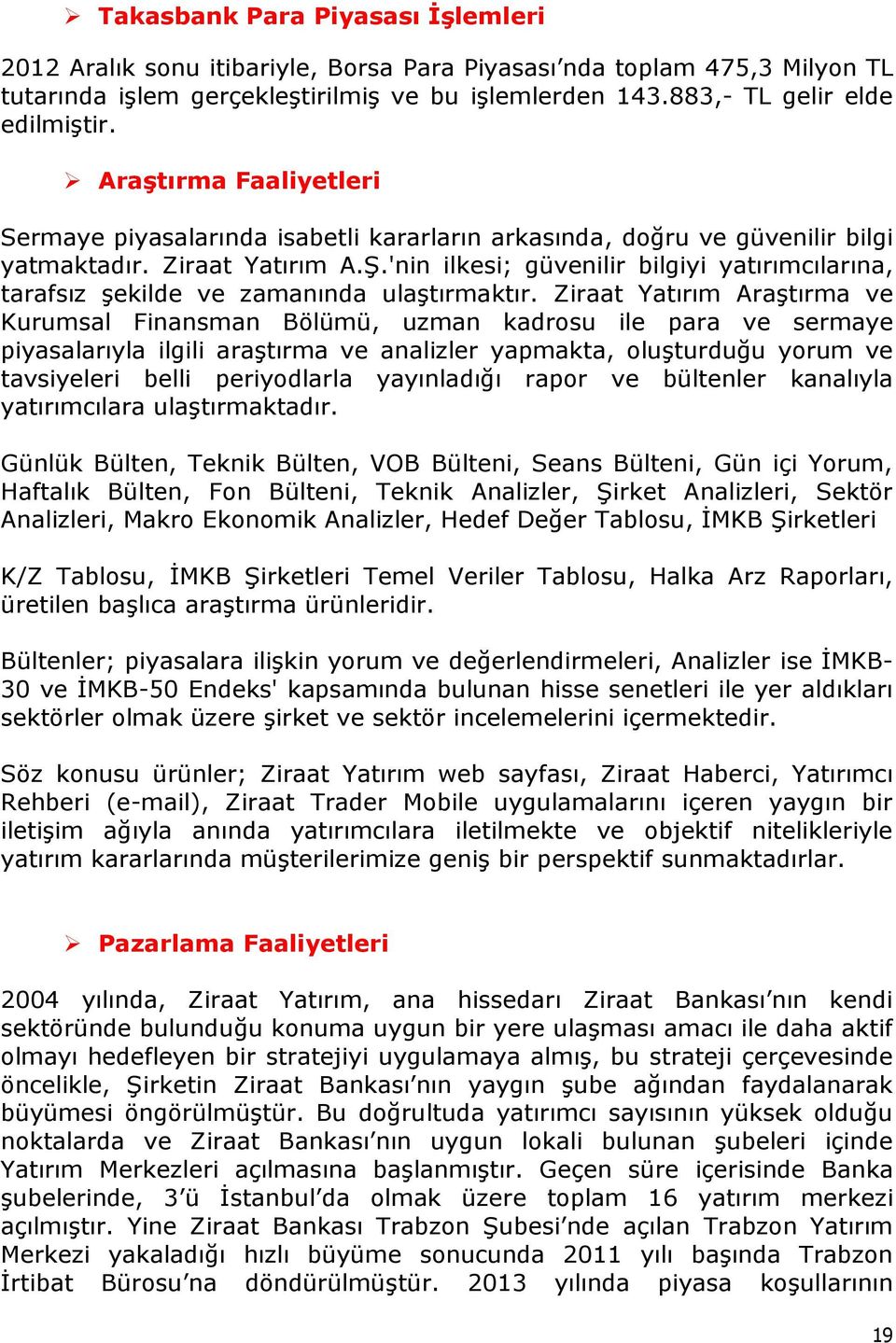 'nin ilkesi; güvenilir bilgiyi yatırımcılarına, tarafsız şekilde ve zamanında ulaştırmaktır.