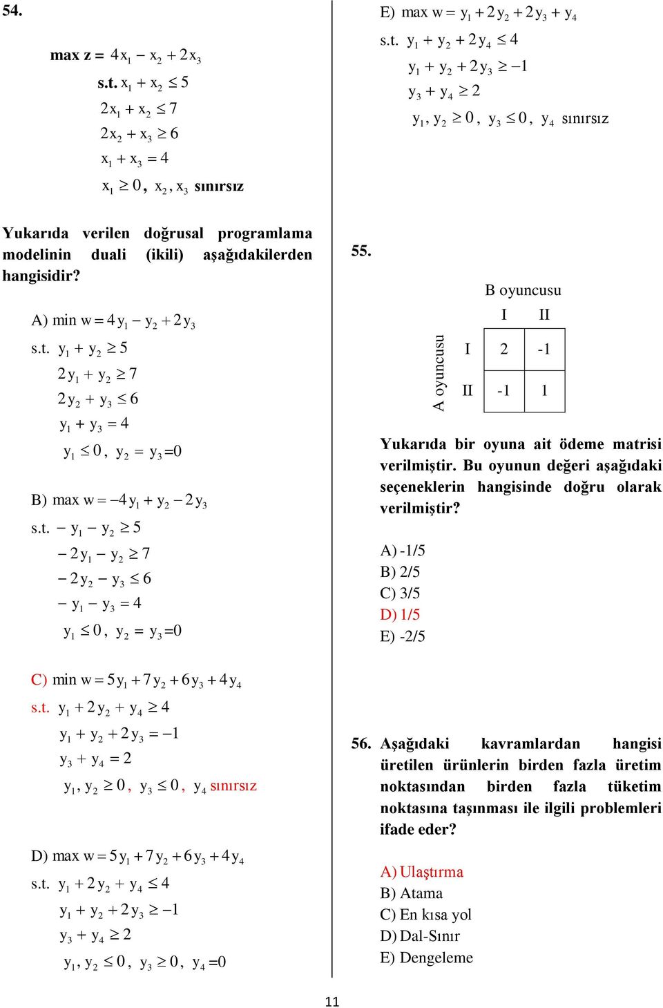 Bu ounun değeri aşağıdaki seçeneklerin hangisinde doğru olarak verilmiştir? A) -/5 B) /5 C) /5 D) /5 E) -/5 B ouncusu I II I - II - C) min w 5 7 6 44 s.t. 4 4 4, 0, 0, 4 sınırsız D) ma w 5 7 6 44 s.