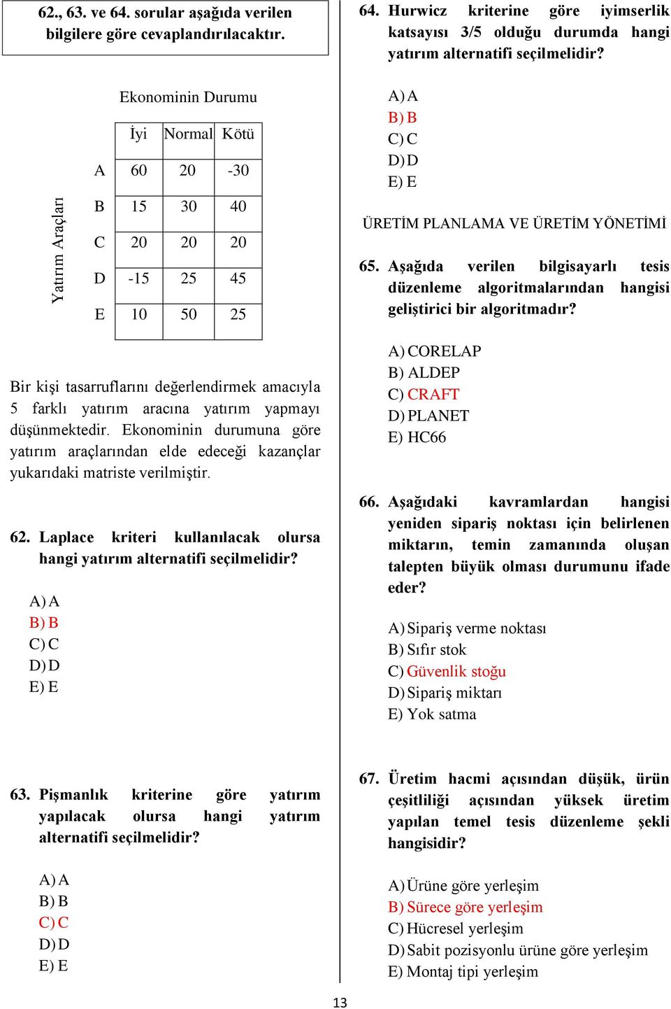 Aşağıda verilen bilgisaarlı tesis düzenleme algoritmalarından hangisi geliştirici bir algoritmadır? Bir kişi tasarruflarını değerlendirmek amacıla 5 farklı atırım aracına atırım apmaı düşünmektedir.