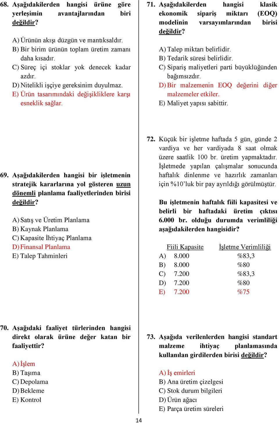 Aşağıdakilerden hangisi klasik ekonomik sipariş miktarı (EOQ) modelinin varsaımlarından birisi değildir? A) Talep miktarı belirlidir. B) Tedarik süresi belirlidir.