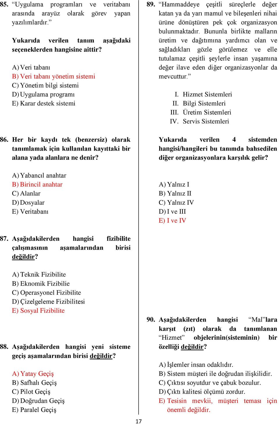 Her bir kadı tek (benzersiz) olarak tanımlamak için kullanılan kaıttaki bir alana ada alanlara ne denir? A) Yabancıl anahtar B) Birincil anahtar C) Alanlar D) Dosalar E) Veritabanı 89.