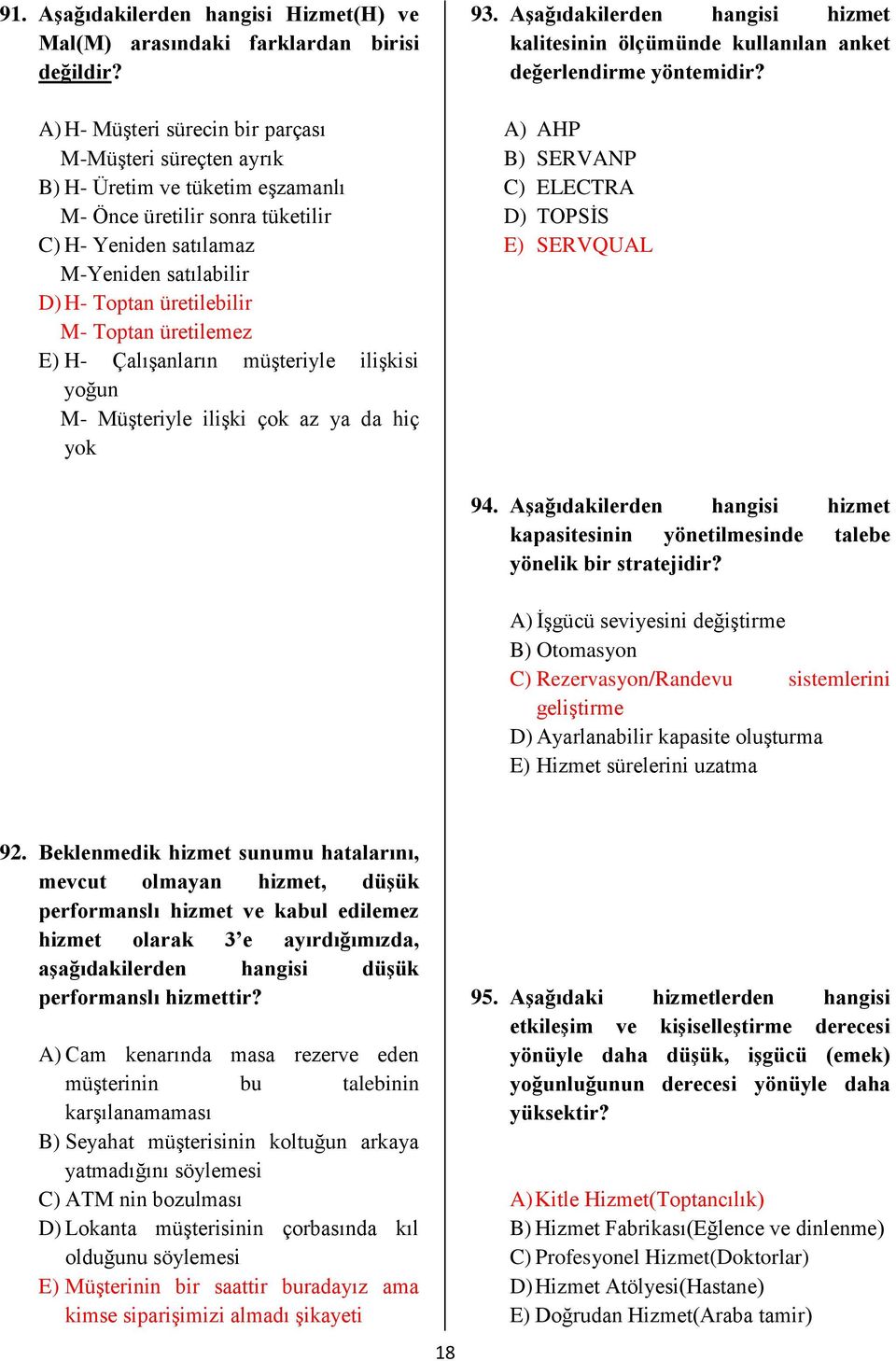 Toptan üretilemez E) H- Çalışanların müşterile ilişkisi oğun M- Müşterile ilişki çok az a da hiç ok 9. Aşağıdakilerden hangisi hizmet kalitesinin ölçümünde kullanılan anket değerlendirme öntemidir?