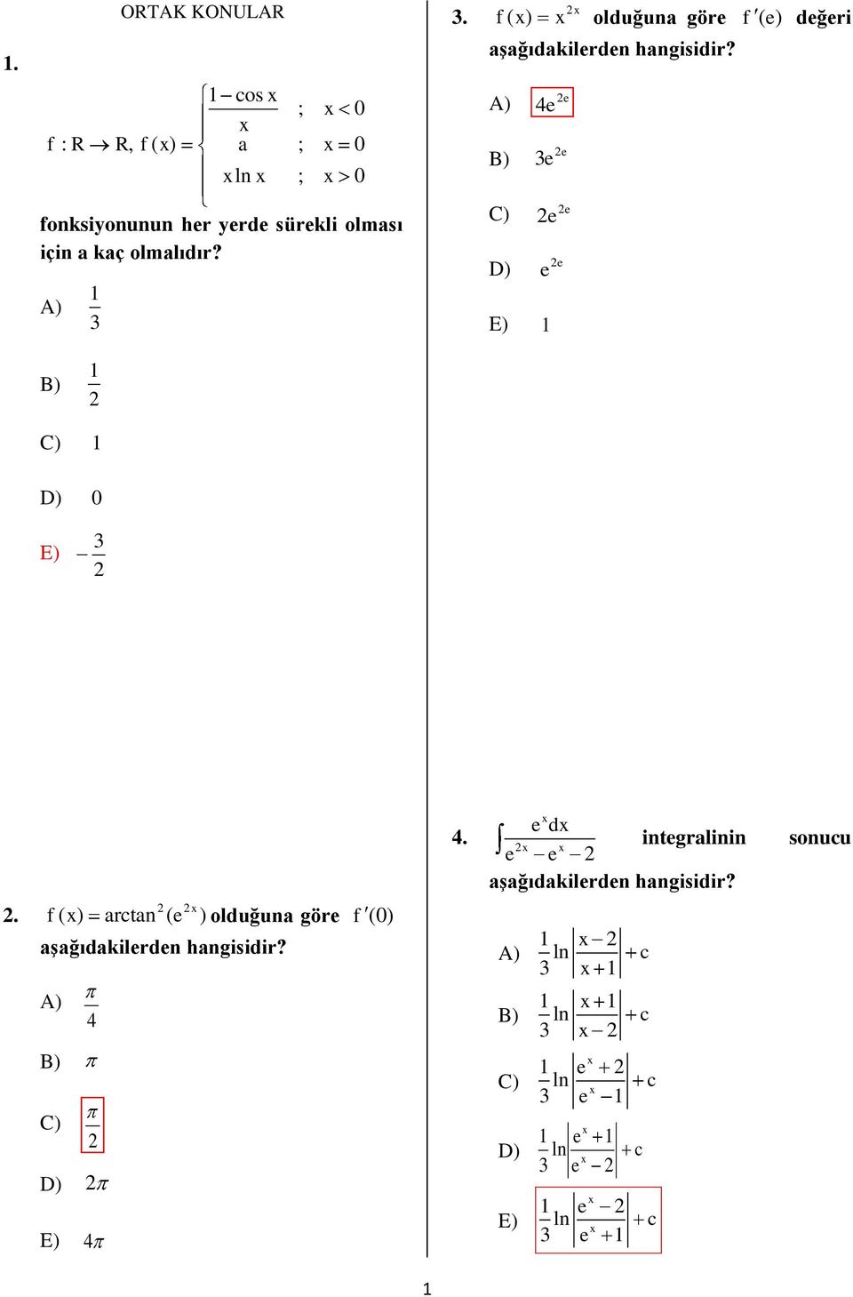 A) C) D) E) e e e e B) C) D) 0 E). f ( ) arctan ( e ) olduğuna göre f (0) aşağıdakilerden hangisidir?