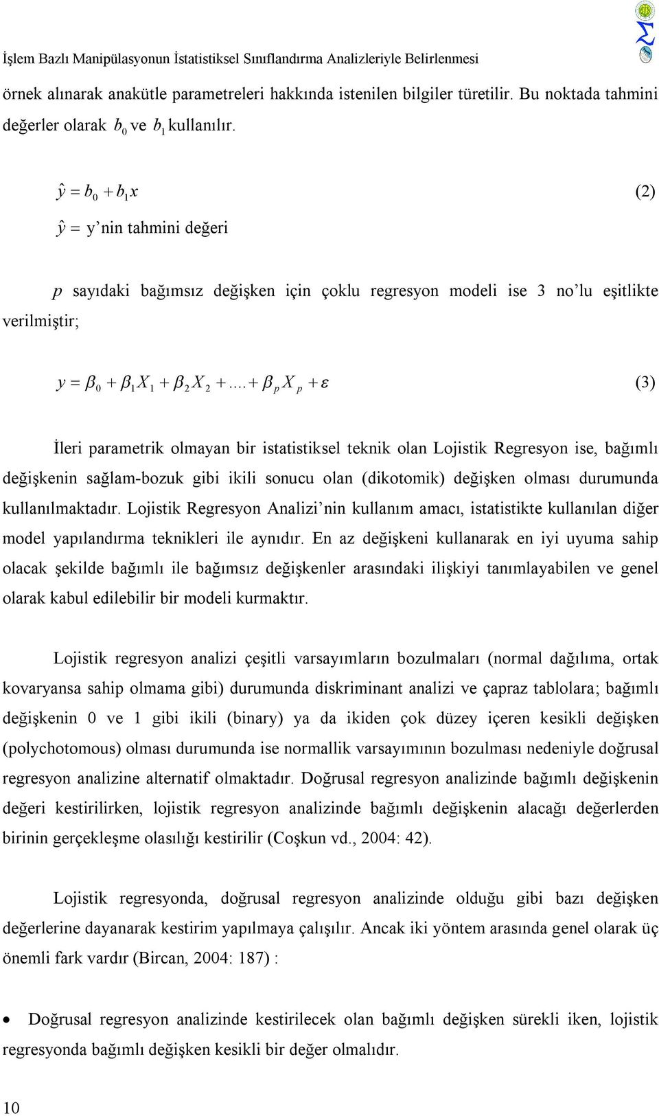 ˆ b b x (2) y 0 1 ŷ y nin tahmini değeri verilmiştir; p sayıdaki bağımsız değişken için çoklu regresyon modeli ise 3 no lu eşitlikte y 0 1X 1 2 X 2.