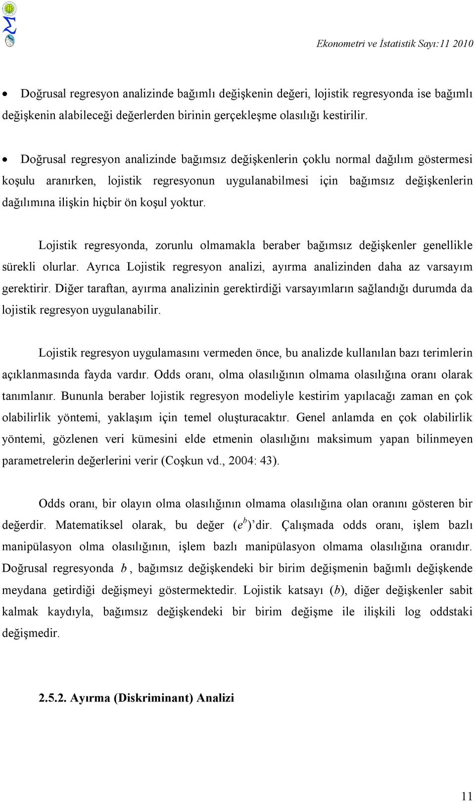 Doğrusal regresyon analizinde bağımsız değişkenlerin çoklu normal dağılım göstermesi koşulu aranırken, lojistik regresyonun uygulanabilmesi için bağımsız değişkenlerin dağılımına ilişkin hiçbir ön