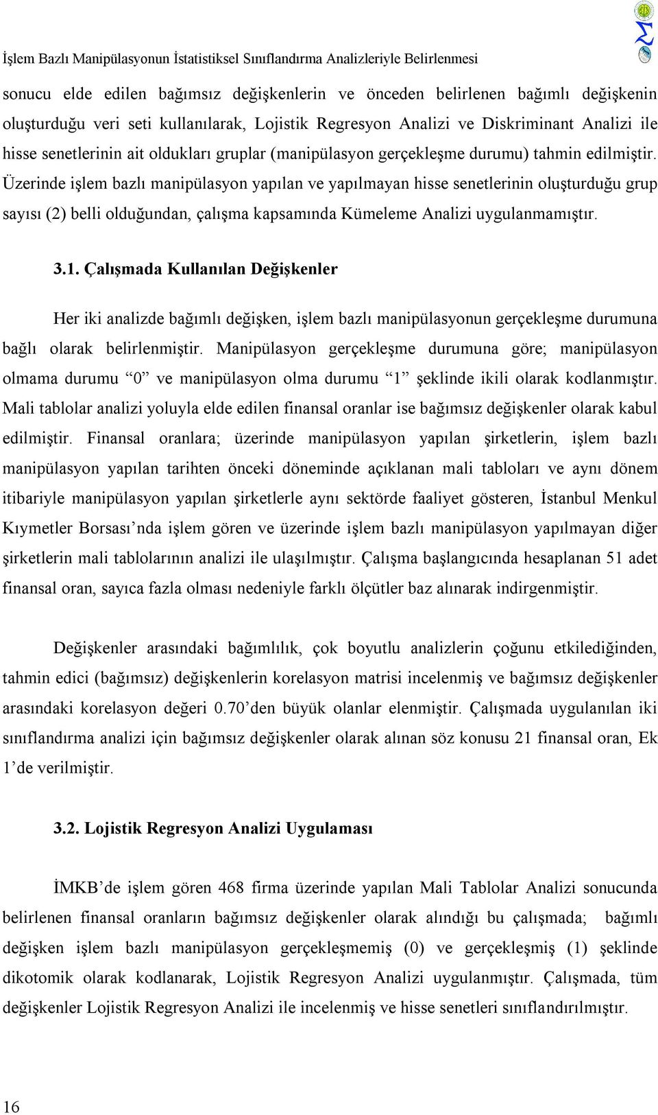 Üzerinde işlem bazlı manipülasyon yapılan ve yapılmayan hisse senetlerinin oluşturduğu grup sayısı (2) belli olduğundan, çalışma kapsamında Kümeleme Analizi uygulanmamıştır. 3.1.