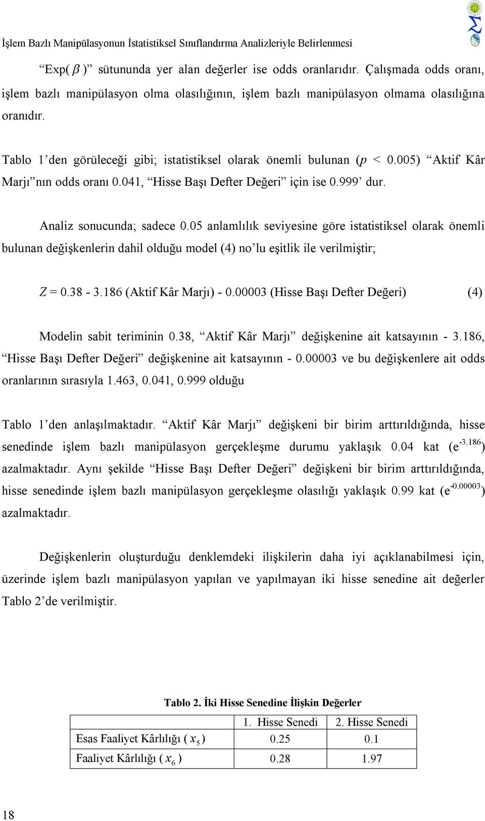 005) Aktif Kâr Marjı nın odds oranı 0.041, Hisse Başı Defter Değeri için ise 0.999 dur. Analiz sonucunda; sadece 0.