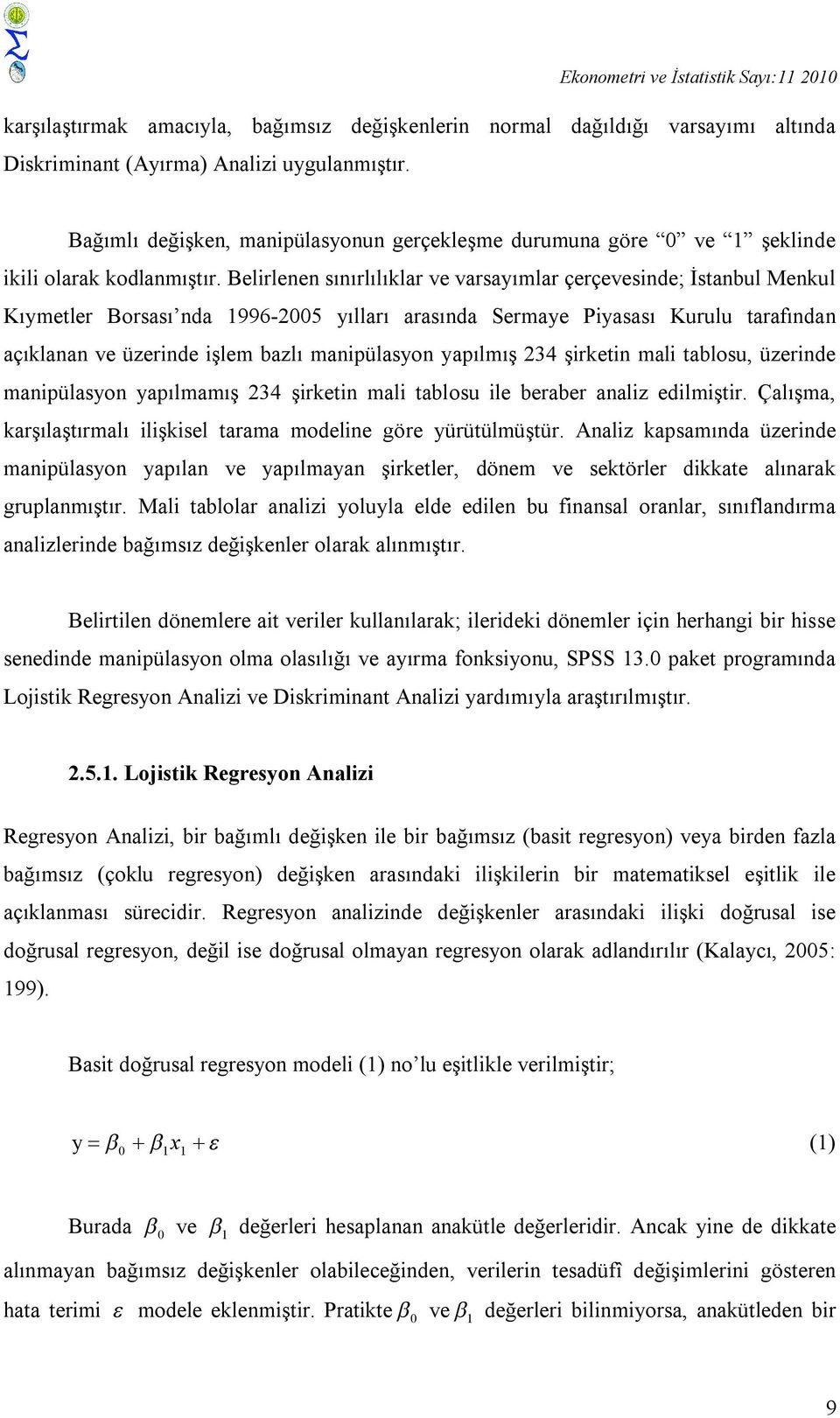 Belirlenen sınırlılıklar ve varsayımlar çerçevesinde; İstanbul Menkul Kıymetler Borsası nda 1996-2005 yılları arasında Sermaye Piyasası Kurulu tarafından açıklanan ve üzerinde işlem bazlı