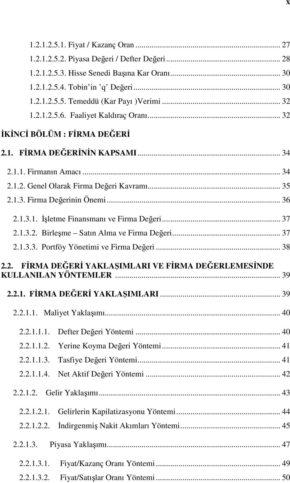 .. 36 2.1.3.1. İşletme Finansmanı ve Firma Değeri... 37 2.1.3.2. Birleşme Satın Alma ve Firma Değeri... 37 2.1.3.3. Portföy Yönetimi ve Firma Değeri... 38 2.2. FİRMA DEĞERİ YAKLAŞIMLARI VE FİRMA DEĞERLEMESİNDE KULLANILAN YÖNTEMLER.