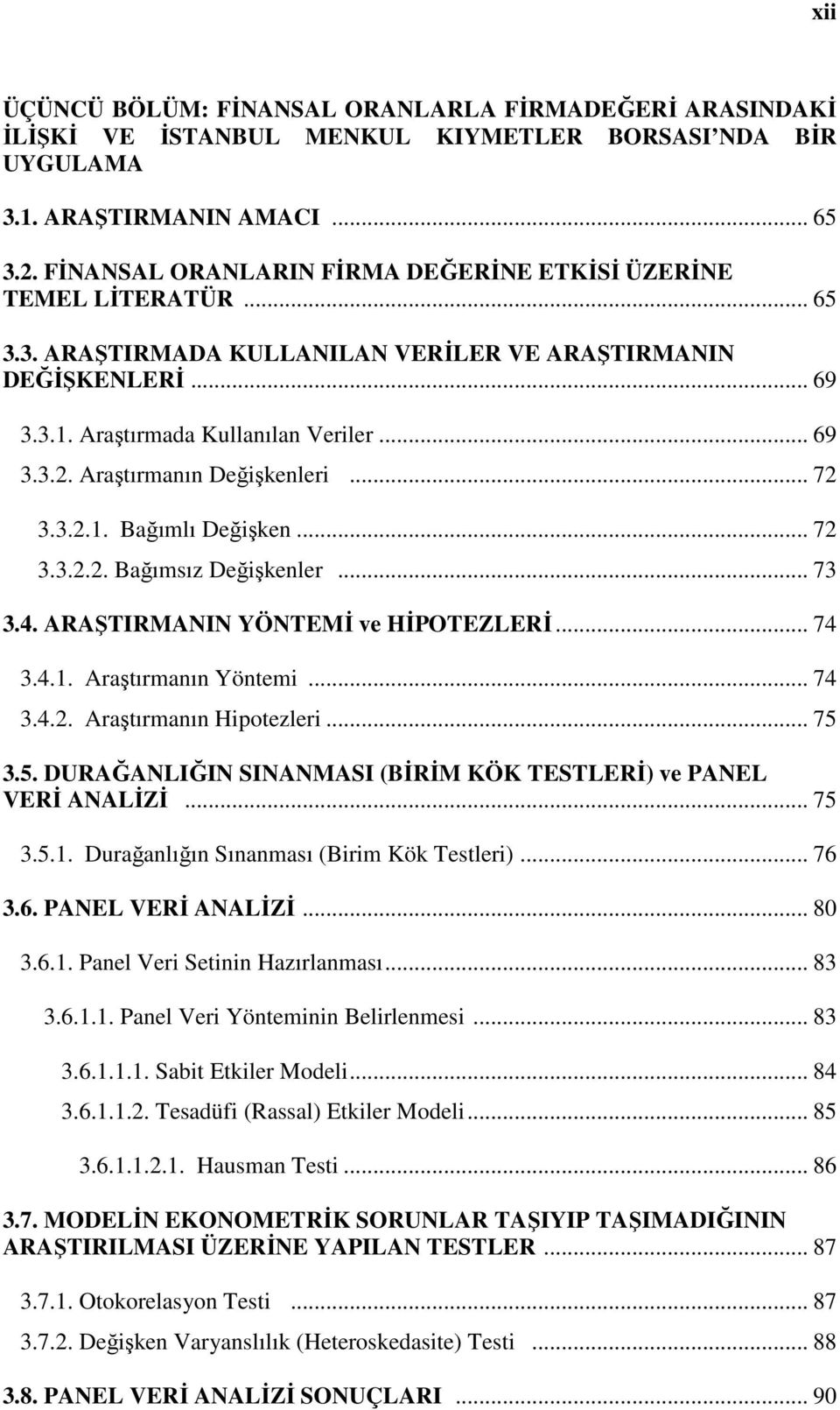 Araştırmanın Değişkenleri... 72 3.3.2.1. Bağımlı Değişken... 72 3.3.2.2. Bağımsız Değişkenler... 73 3.4. ARAŞTIRMANIN YÖNTEMİ ve HİPOTEZLERİ... 74 3.4.1. Araştırmanın Yöntemi... 74 3.4.2. Araştırmanın Hipotezleri.