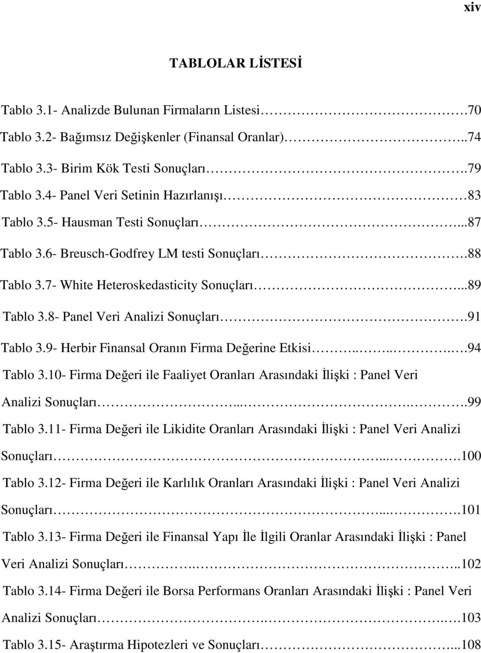 8- Panel Veri Analizi Sonuçları.91 Tablo 3.9- Herbir Finansal Oranın Firma Değerine Etkisi......94 Tablo 3.10- Firma Değeri ile Faaliyet Oranları Arasındaki İlişki : Panel Veri Analizi Sonuçları.