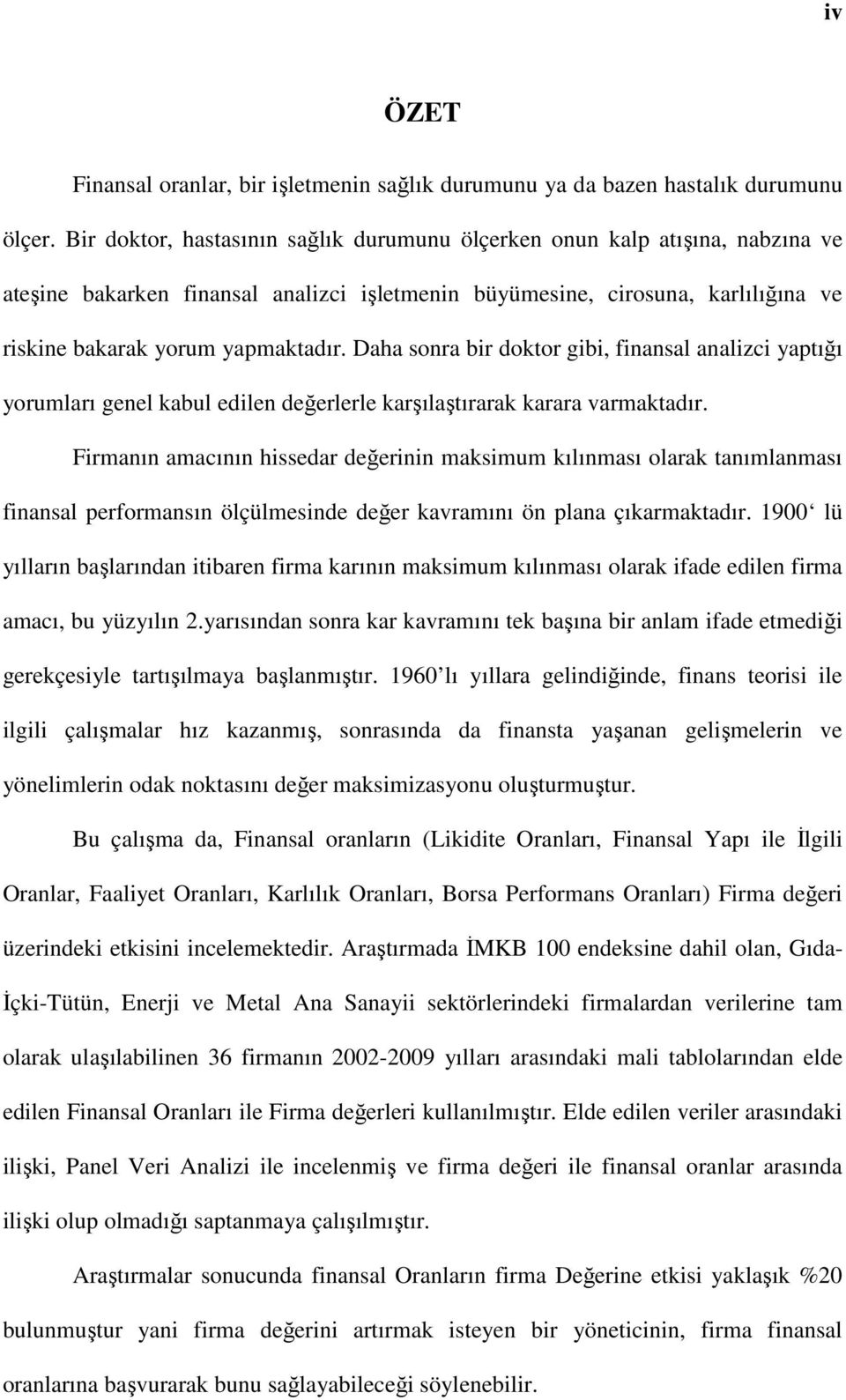 Daha sonra bir doktor gibi, finansal analizci yaptığı yorumları genel kabul edilen değerlerle karşılaştırarak karara varmaktadır.