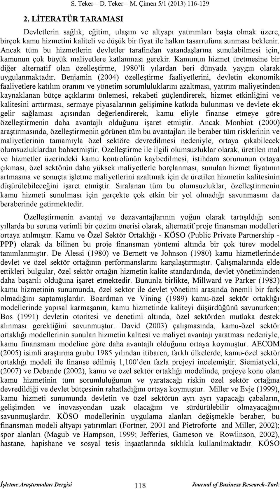 Kamunun hizmet üretmesine bir diğer alternatif olan özelleştirme, 1980 li yılardan beri dünyada yaygın olarak uygulanmaktadır.