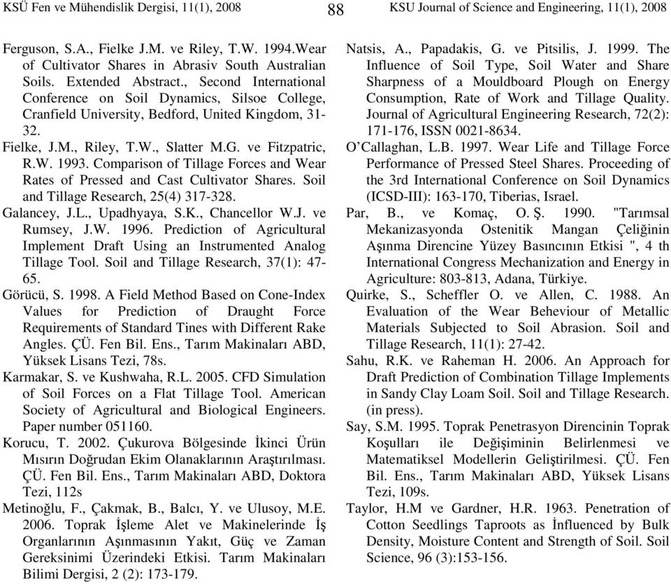 Fielke, J.M., Riley, T.W., Slatter M.G. ve Fitzpatric, R.W. 1993. Comparison of Tillage Forces and Wear Rates of Pressed and Cast Cultivator Shares. Soil and Tillage Research, 25(4) 317-328.