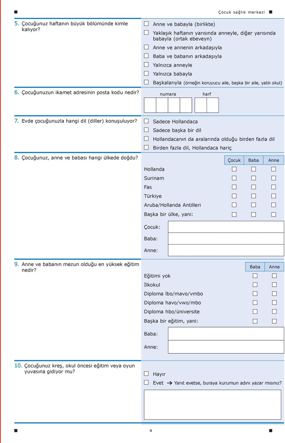 Çocuğunuzun ikamet adresinin posta kodu nedir? numara harf Başkalarıyla (örneğin koruyucu aile, başka bir aile, yatılı okul) 7. Evde çocuğunuzla hangi dil (diller) konuşuluyor?