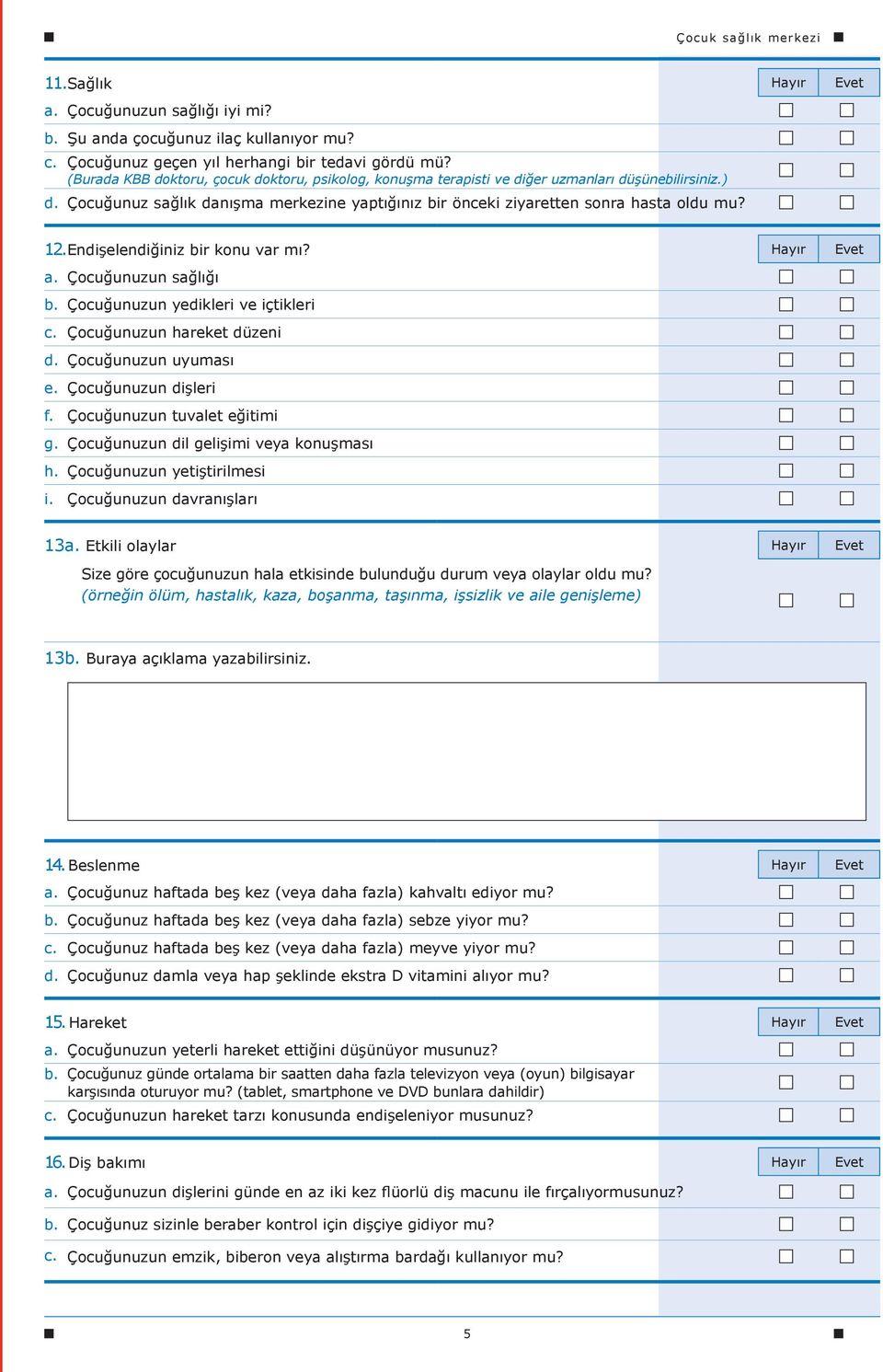 Endişelendiğiniz bir konu var mı? Hayır Evet a. Çocuğunuzun sağlığı b. Çocuğunuzun yedikleri ve içtikleri c. Çocuğunuzun hareket düzeni d. Çocuğunuzun uyuması e. Çocuğunuzun dişleri f.