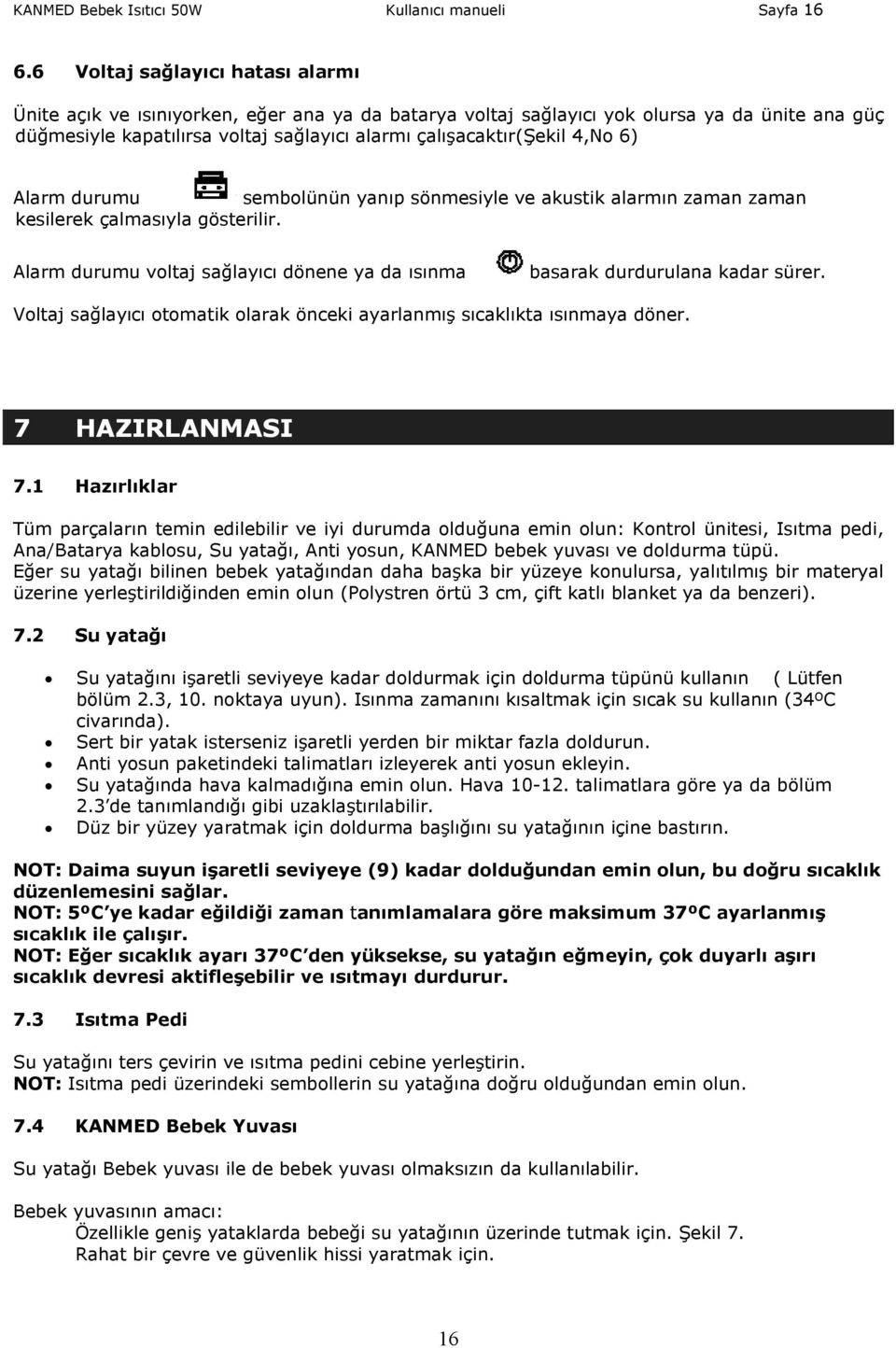 4,No 6) Alarm durumu sembolünün yanıp sönmesiyle ve akustik alarmın zaman zaman kesilerek çalmasıyla gösterilir. Alarm durumu voltaj sağlayıcı dönene ya da ısınma basarak durdurulana kadar sürer.