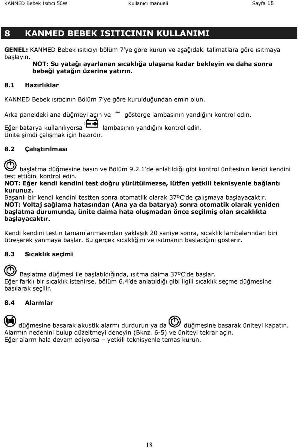 Arka paneldeki ana düğmeyi açın ve gösterge lambasının yandığını kontrol edin. Eğer batarya kullanılıyorsa lambasının yandığını kontrol edin. Ünite şimdi çalışmak için hazırdır. 8.