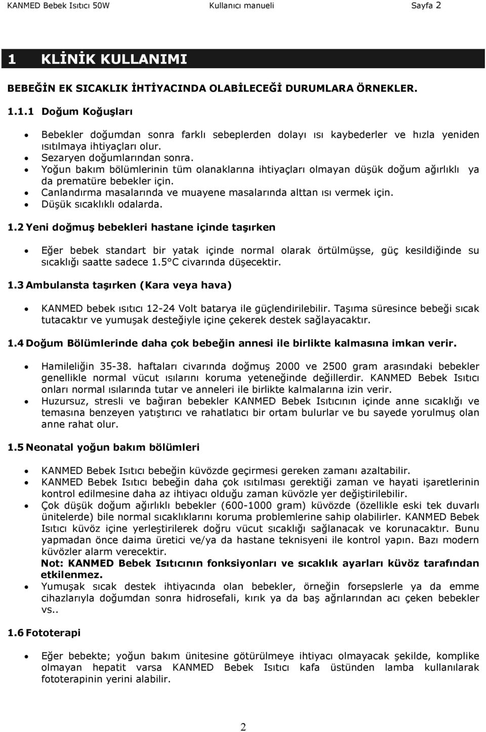 Canlandırma masalarında ve muayene masalarında alttan ısı vermek için. Düşük sıcaklıklı odalarda. 1.