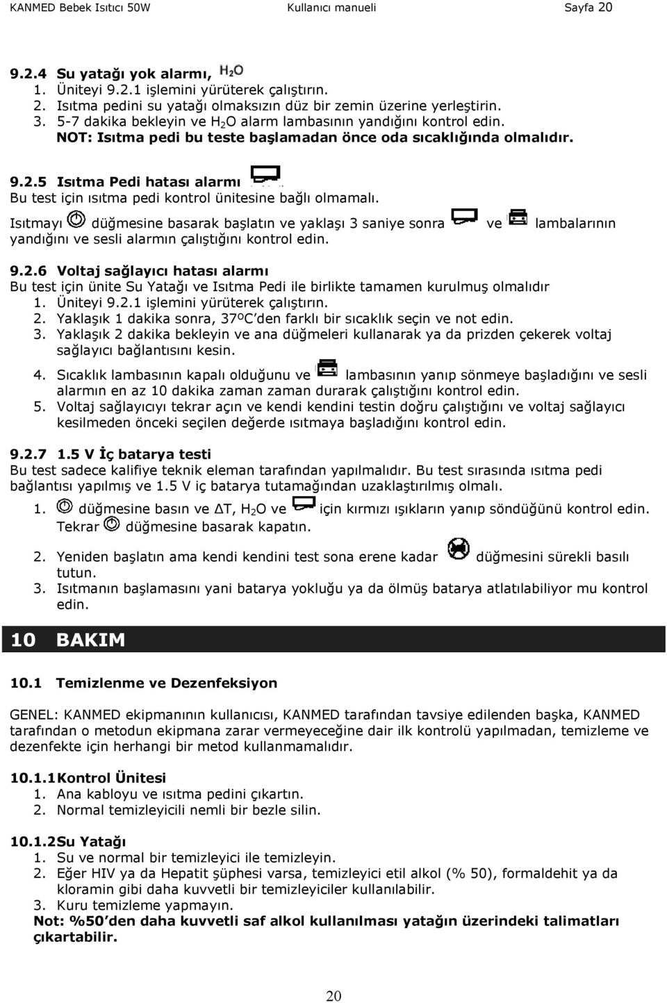 Isıtmayı düğmesine basarak başlatın ve yaklaşı 3 saniye sonra ve lambalarının yandığını ve sesli alarmın çalıştığını kontrol edin. 9.2.