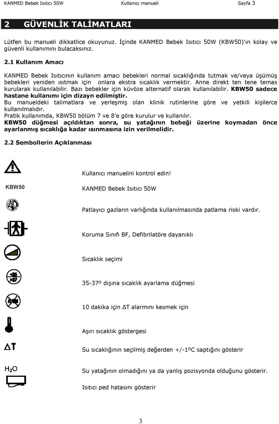 Anne direkt ten tene temas kurularak kullanılabilir. Bazı bebekler için küvöze alternatif olarak kullanılabilir. KBW50 sadece hastane kullanımı için dizayn edilmiştir.